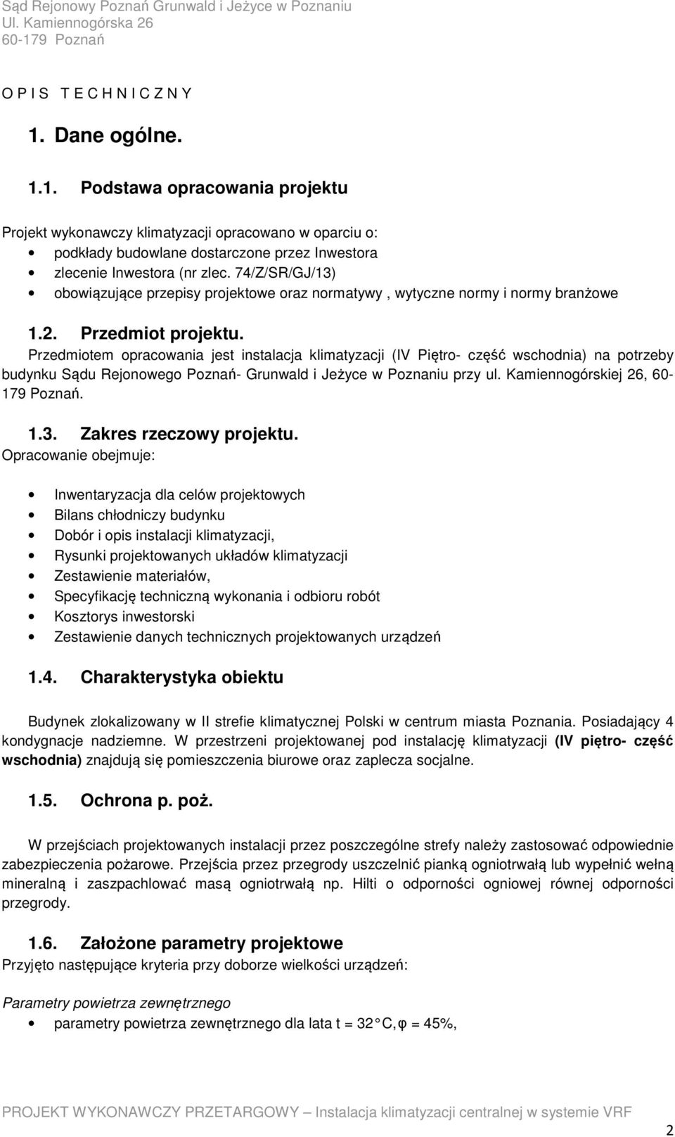 Przedmitem pracwania jest instalacja klimatyzacji (IV Piętr- część wschdnia) na ptrzeby budynku Sądu Rejnweg Pznań- Grunwald i Jeżyce w Pznaniu przy ul. Kamienngórskiej 26, 60-179 Pznań. 1.3.