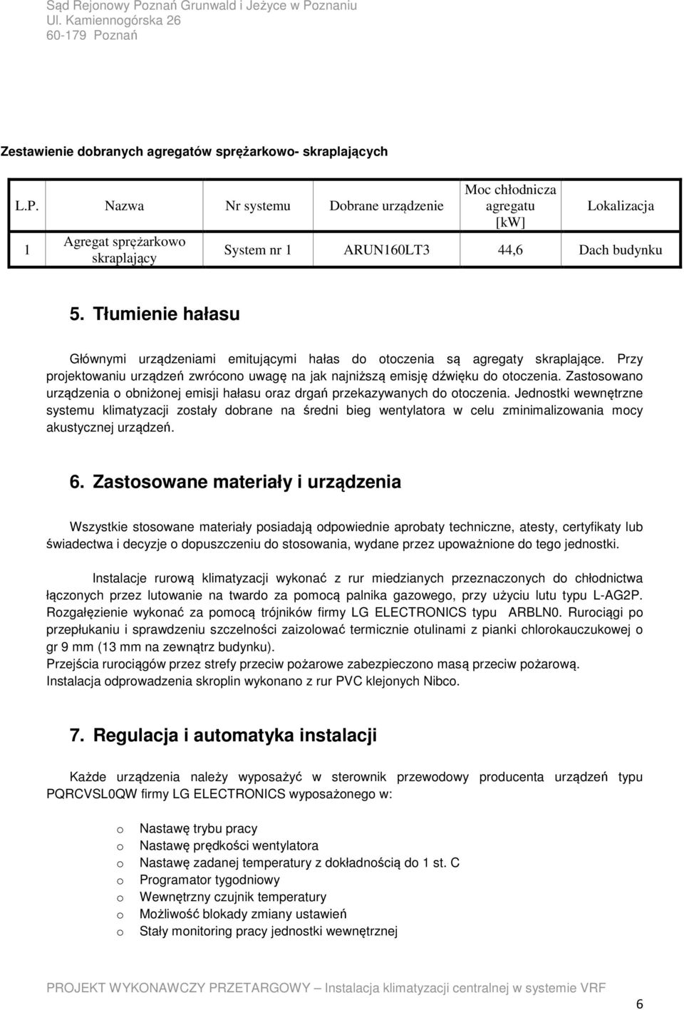 Tłumienie hałasu Głównymi urządzeniami emitującymi hałas d tczenia są agregaty skraplające. Przy prjektwaniu urządzeń zwrócn uwagę na jak najniższą emisję dźwięku d tczenia.