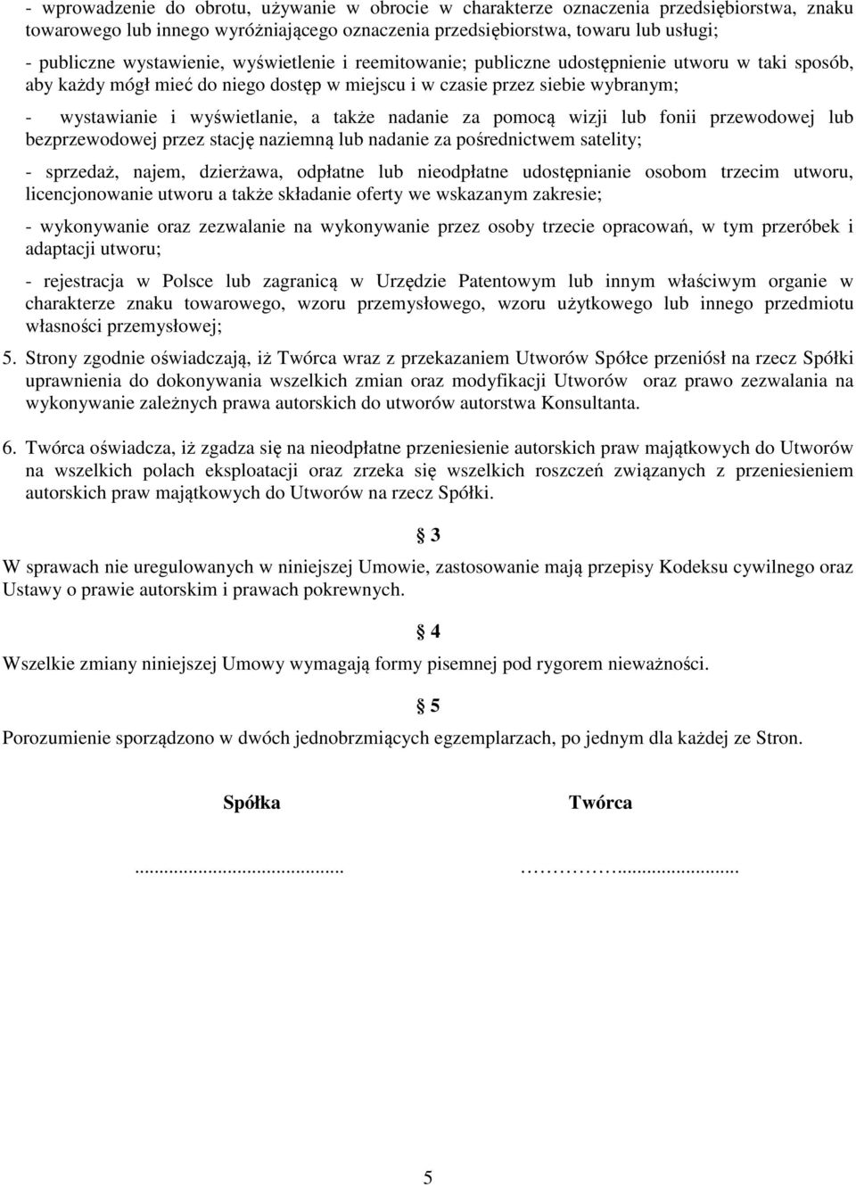 także nadanie za pomocą wizji lub fonii przewodowej lub bezprzewodowej przez stację naziemną lub nadanie za pośrednictwem satelity; - sprzedaż, najem, dzierżawa, odpłatne lub nieodpłatne