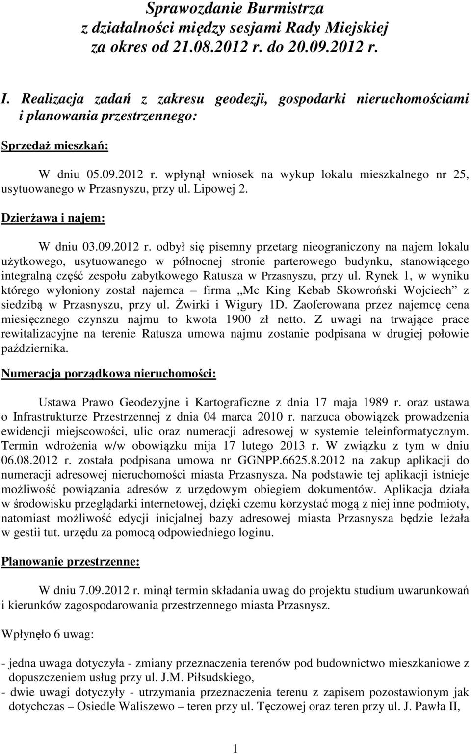 wpłynął wniosek na wykup lokalu mieszkalnego nr 25, usytuowanego w Przasnyszu, przy ul. Lipowej 2. Dzierżawa i najem: W dniu 03.09.2012 r.