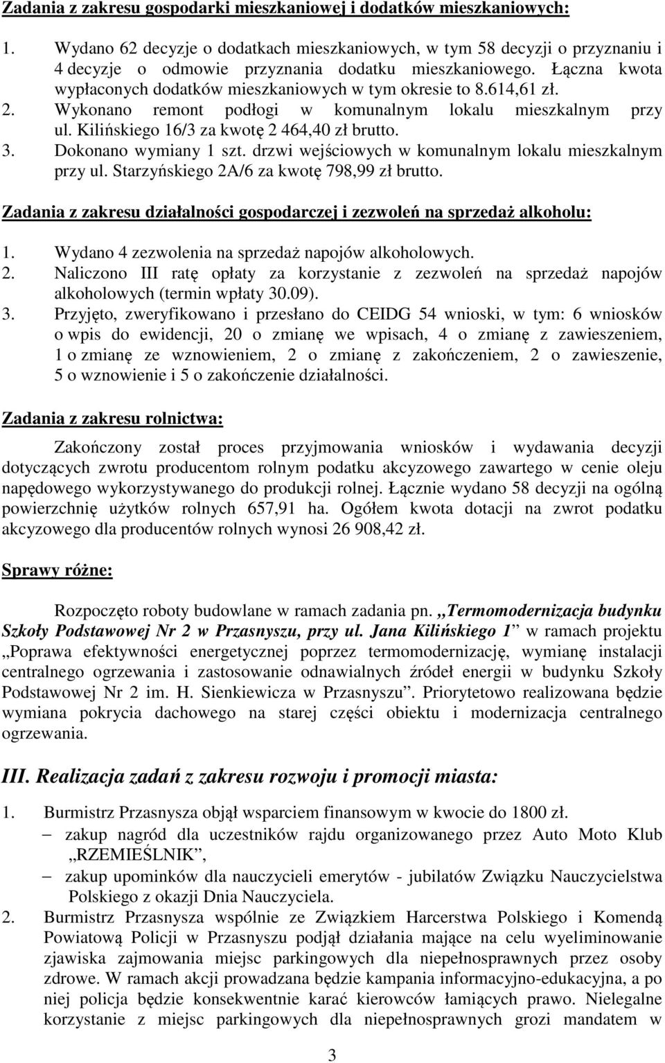 Łączna kwota wypłaconych dodatków mieszkaniowych w tym okresie to 8.614,61 zł. 2. Wykonano remont podłogi w komunalnym lokalu mieszkalnym przy ul. Kilińskiego 16/3 za kwotę 2 464,40 zł brutto. 3.