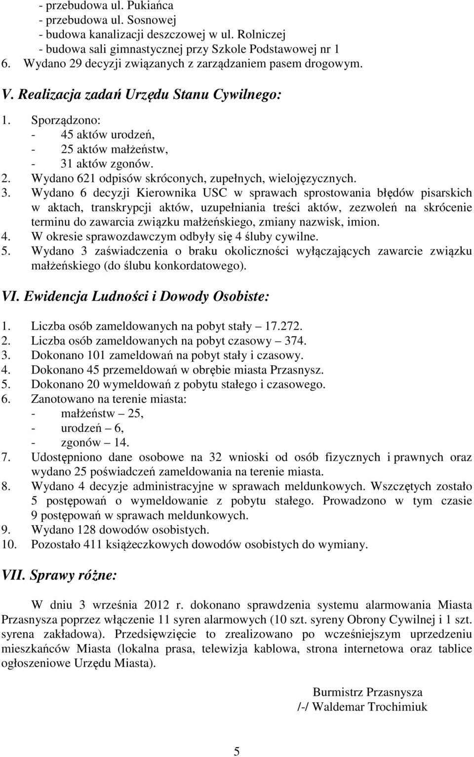 3. Wydano 6 decyzji Kierownika USC w sprawach sprostowania błędów pisarskich w aktach, transkrypcji aktów, uzupełniania treści aktów, zezwoleń na skrócenie terminu do zawarcia związku małżeńskiego,