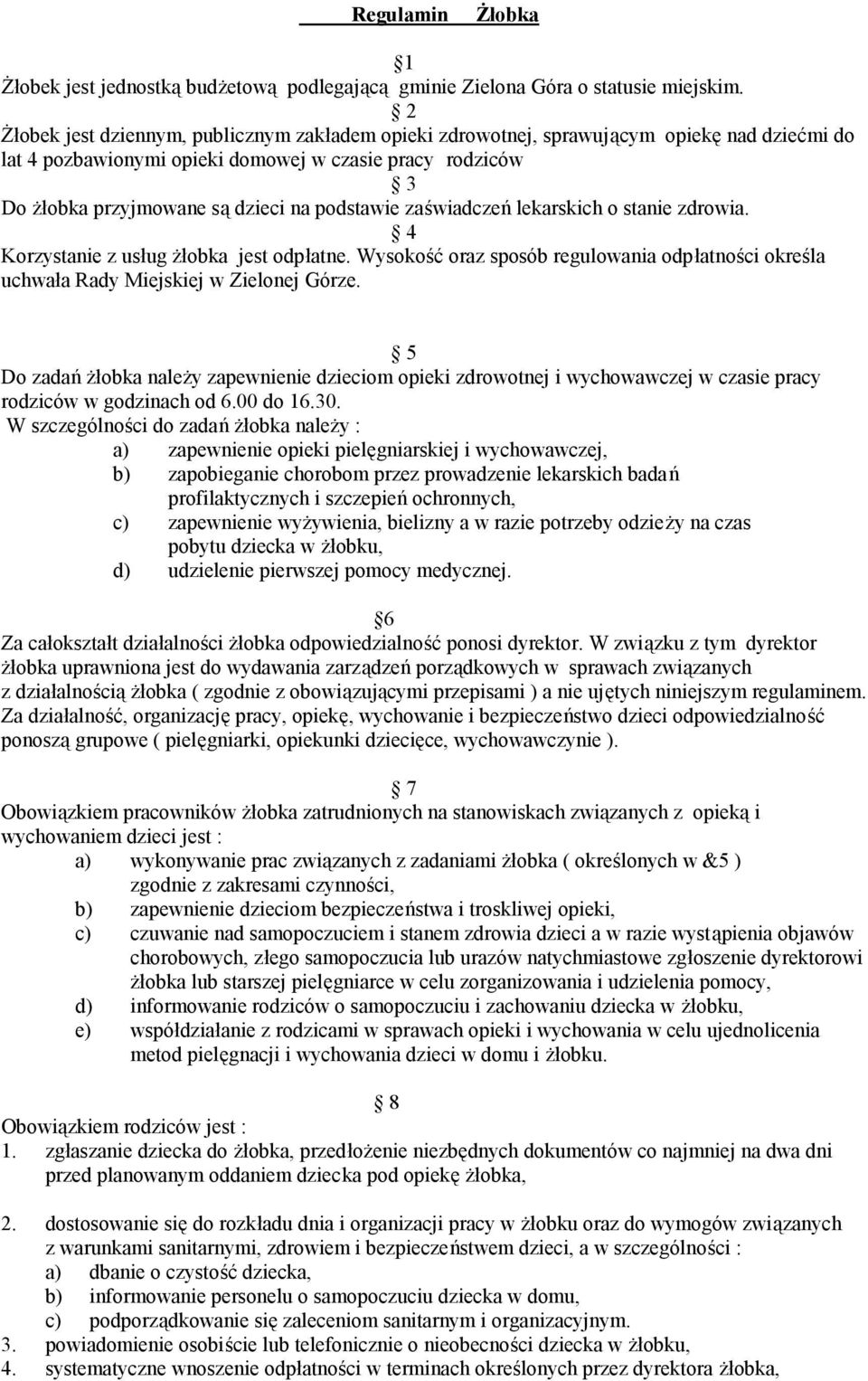 podstawie zaświadczeń lekarskich o stanie zdrowia. 4 Korzystanie z usług żłobka jest odpłatne. Wysokość oraz sposób regulowania odpłatności określa uchwała Rady Miejskiej w Zielonej Górze.