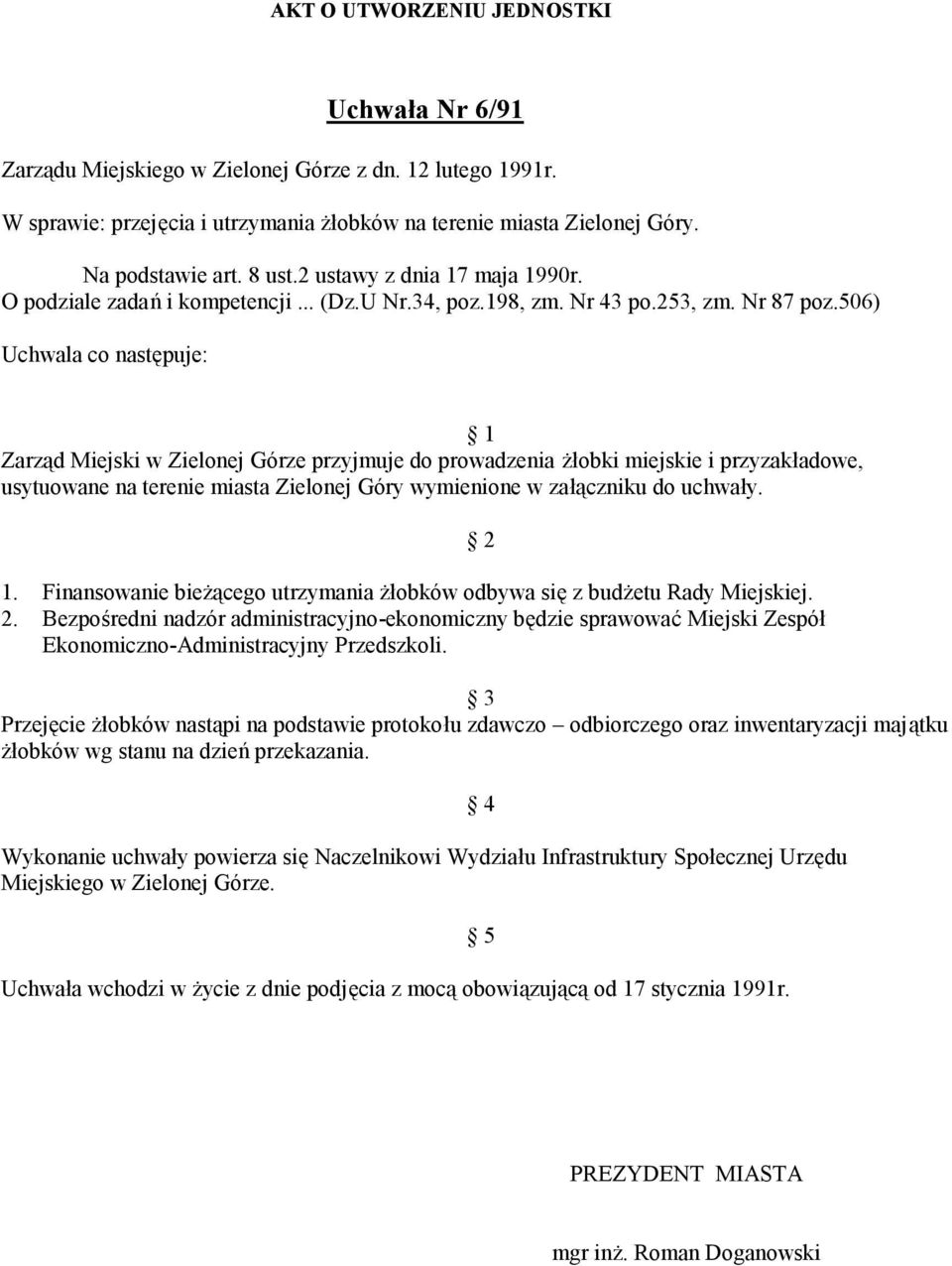 506) Uchwala co następuje: 1 Zarząd Miejski w Zielonej Górze przyjmuje do prowadzenia żłobki miejskie i przyzakładowe, usytuowane na terenie miasta Zielonej Góry wymienione w załączniku do uchwały. 1. Finansowanie bieżącego utrzymania żłobków odbywa się z budżetu Rady Miejskiej.