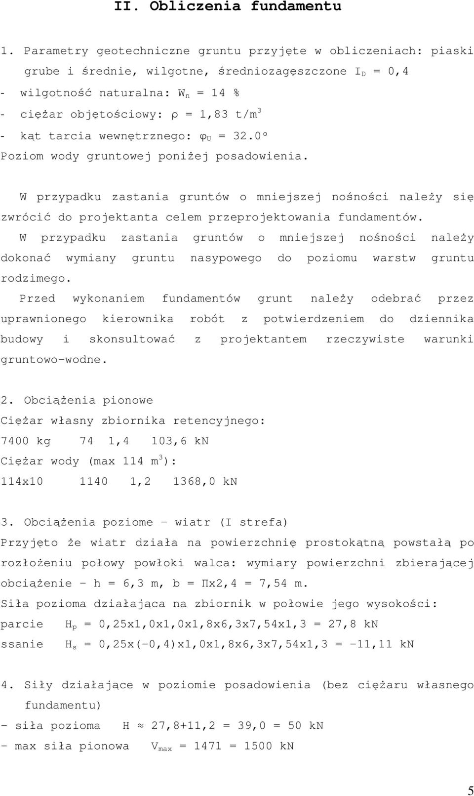 tarcia wewnętrznego: φ U = 32.0º Poziom wody gruntowej poniŝej posadowienia. W przypadku zastania gruntów o mniejszej nośności naleŝy się zwrócić do projektanta celem przeprojektowania fundamentów.