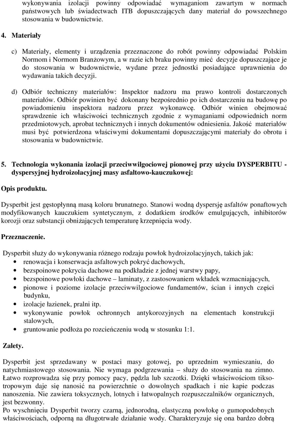 budownictwie, wydane przez jednostki posiadające uprawnienia do wydawania takich decyzji. d) Odbiór techniczny materiałów: Inspektor nadzoru ma prawo kontroli dostarczonych materiałów.