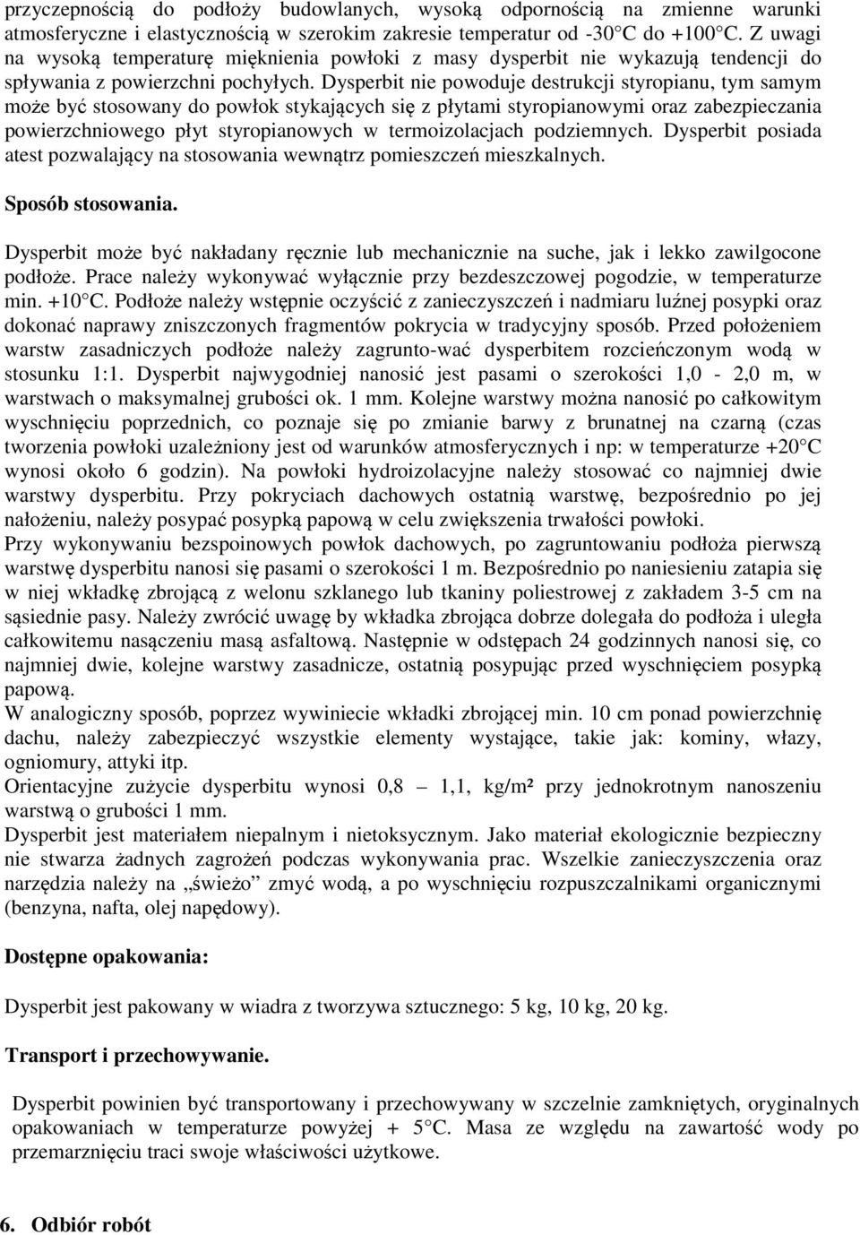 Dysperbit nie powoduje destrukcji styropianu, tym samym może być stosowany do powłok stykających się z płytami styropianowymi oraz zabezpieczania powierzchniowego płyt styropianowych w