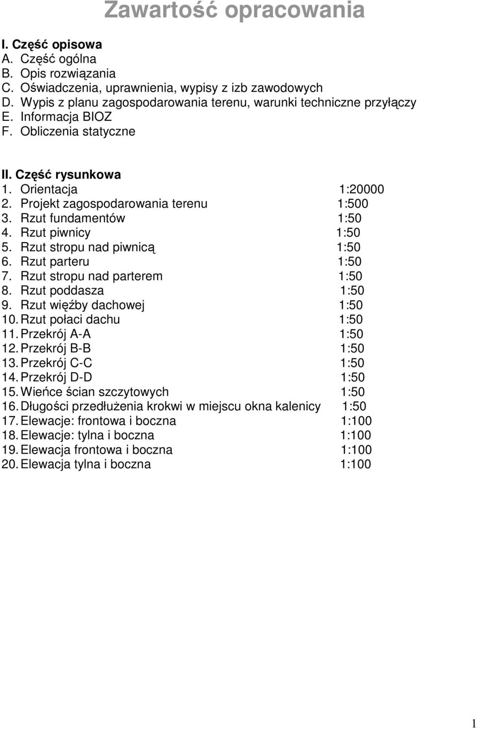 Rzut fundamentów 1:50 4. Rzut piwnicy 1:50 5. Rzut stropu nad piwnicą 1:50 6. Rzut parteru 1:50 7. Rzut stropu nad parterem 1:50 8. Rzut poddasza 1:50 9. Rzut więźby dachowej 1:50 10.