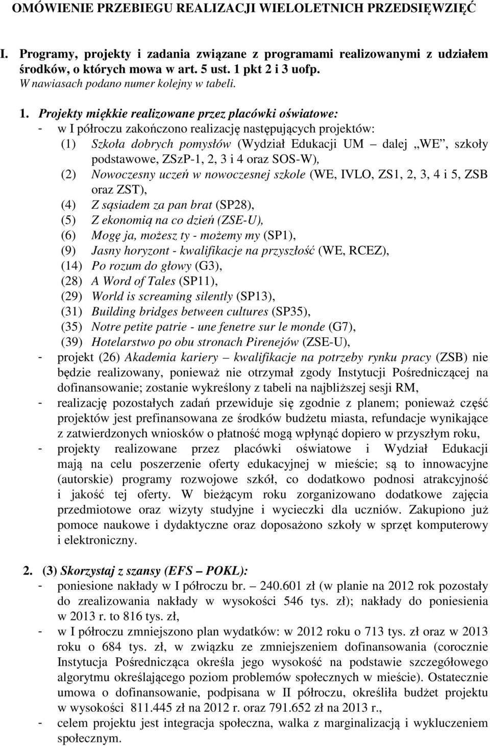 Projekty miękkie realizowane przez placówki oświatowe: - w I półroczu zakończono realizację następujących projektów: (1) Szkoła dobrych pomysłów (Wydział Edukacji UM dalej WE, szkoły podstawowe,
