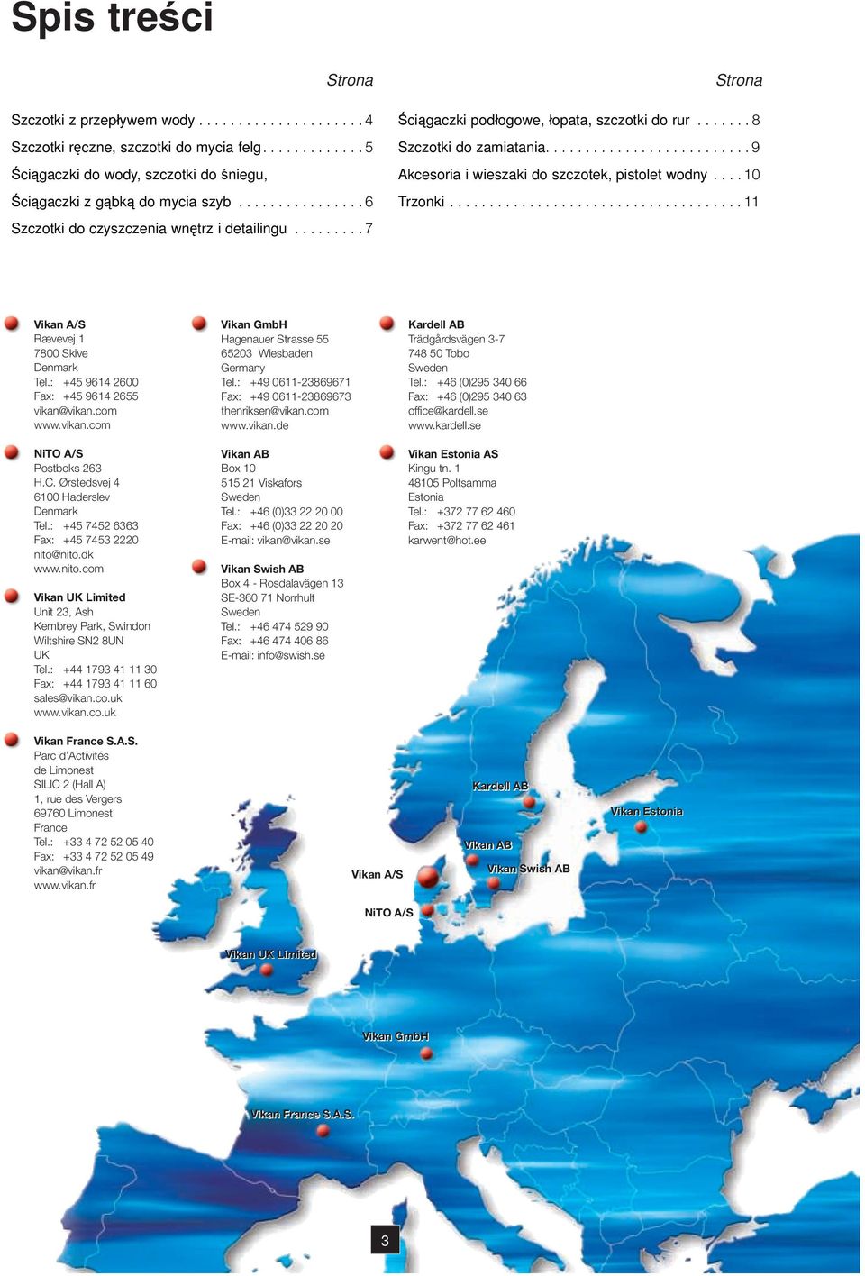 ......................... 9 Akcesoria i wieszaki do szczotek, pistolet wodny.... 10 Trzonki..................................... 11 Vikan A/S Rævevej 1 7800 Skive Denmark Tel.