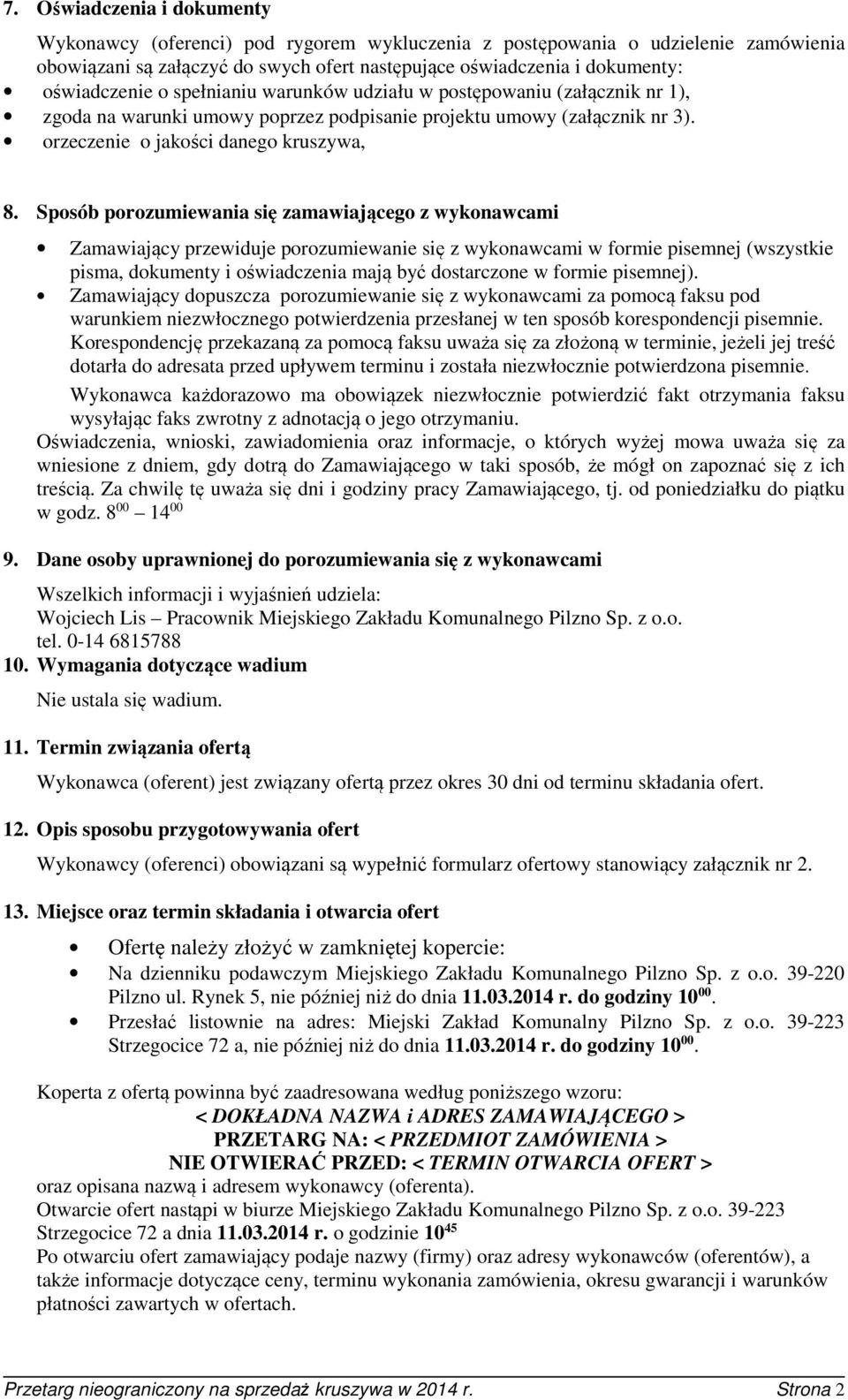 Sposób porozumiewania się zamawiającego z wykonawcami Zamawiający przewiduje porozumiewanie się z wykonawcami w formie pisemnej (wszystkie pisma, dokumenty i oświadczenia mają być dostarczone w