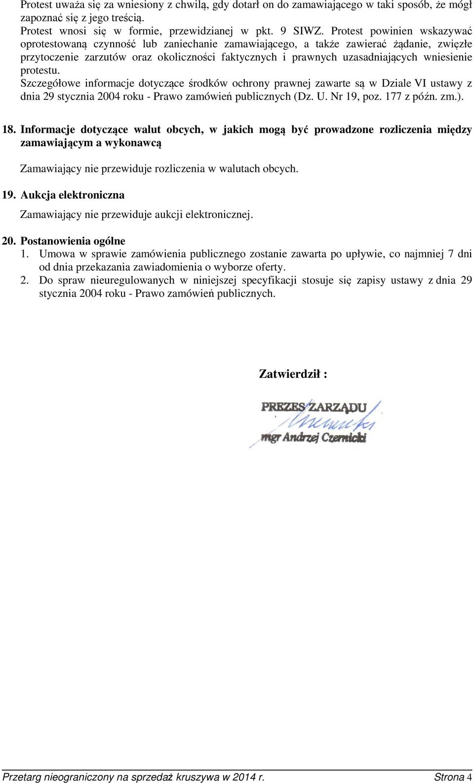 wniesienie protestu. Szczegółowe informacje dotyczące środków ochrony prawnej zawarte są w Dziale VI ustawy z dnia 29 stycznia 2004 roku - Prawo zamówień publicznych (Dz. U. Nr 19, poz. 177 z późn.