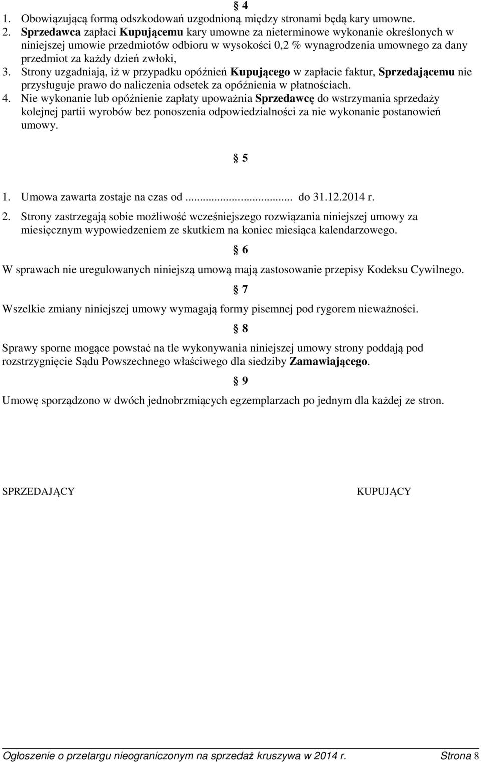 zwłoki, 3. Strony uzgadniają, iż w przypadku opóźnień Kupującego w zapłacie faktur, Sprzedającemu nie przysługuje prawo do naliczenia odsetek za opóźnienia w płatnościach. 4.