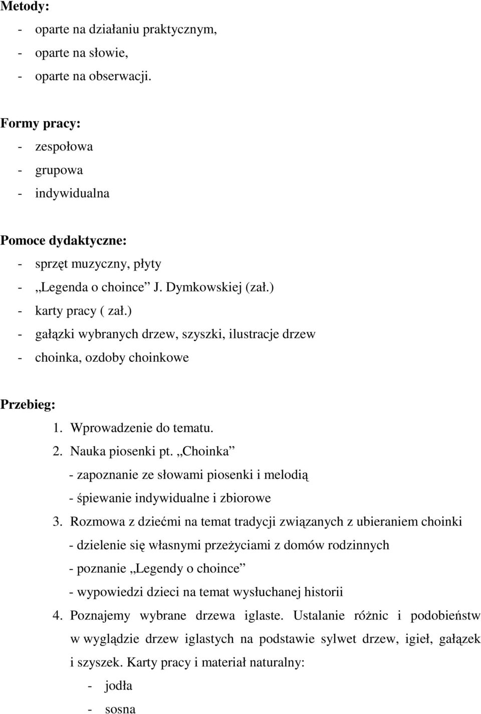 ) - gałązki wybranych drzew, szyszki, ilustracje drzew - choinka, ozdoby choinkowe Przebieg: 1. Wprowadzenie do tematu. 2. Nauka piosenki pt.