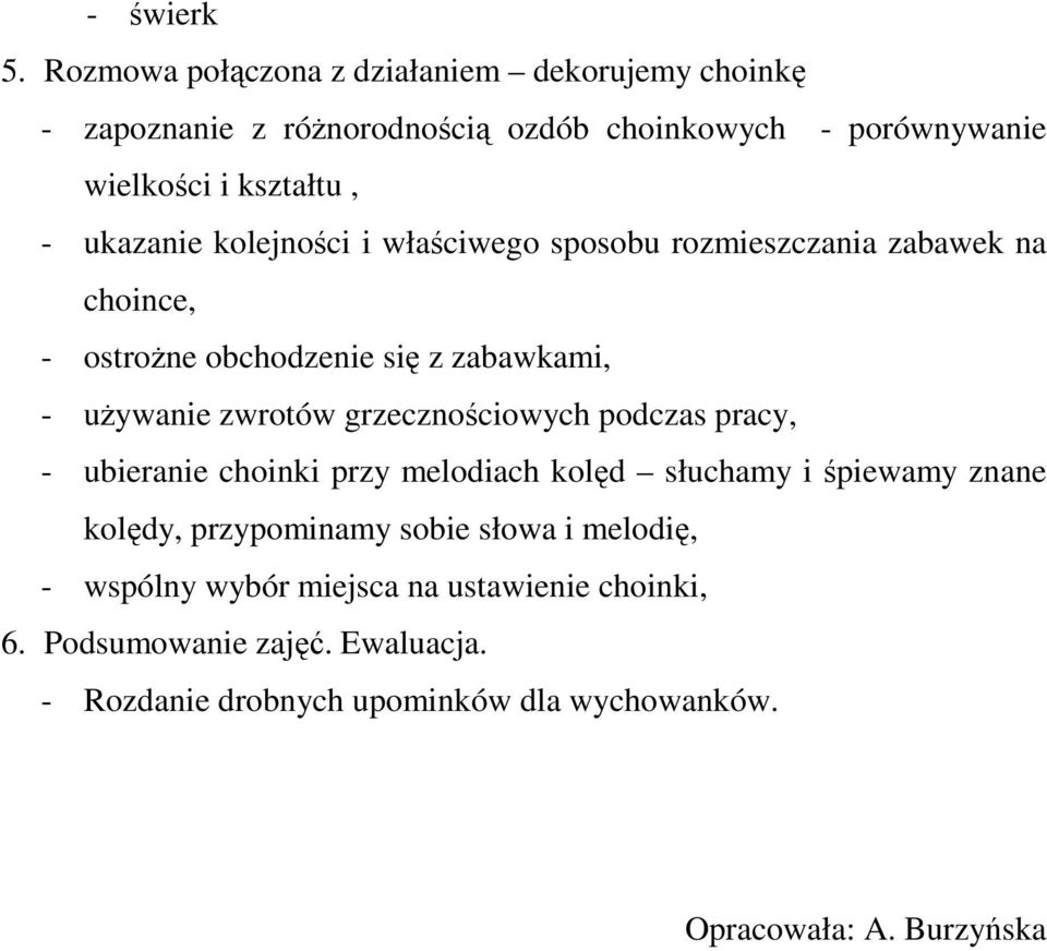 ukazanie kolejności i właściwego sposobu rozmieszczania zabawek na choince, - ostroŝne obchodzenie się z zabawkami, - uŝywanie zwrotów