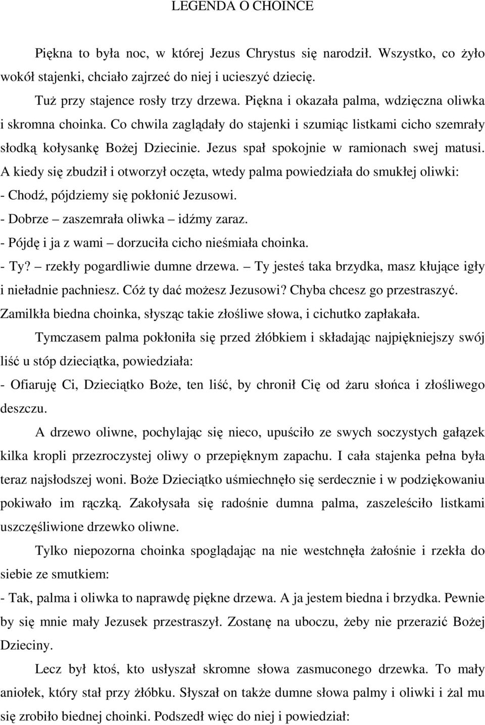 Jezus spał spokojnie w ramionach swej matusi. A kiedy się zbudził i otworzył oczęta, wtedy palma powiedziała do smukłej oliwki: - Chodź, pójdziemy się pokłonić Jezusowi.