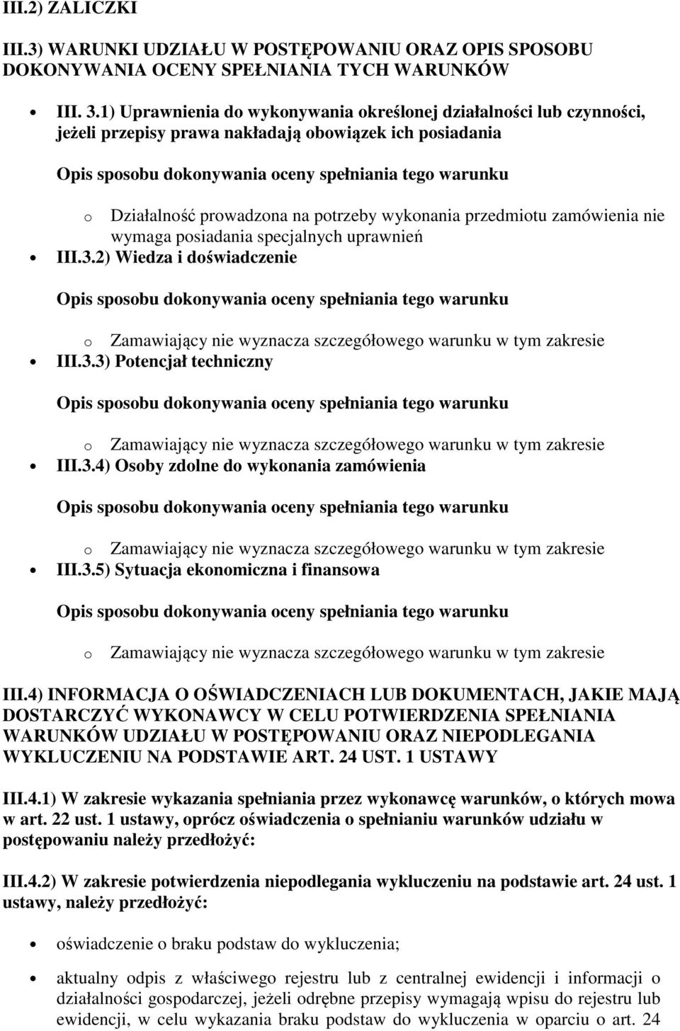 wymaga posiadania specjalnych uprawnień III.3.2) Wiedza i doświadczenie III.3.3) Potencjał techniczny III.3.4) Osoby zdolne do wykonania zamówienia III.3.5) Sytuacja ekonomiczna i finansowa o Zamawiający nie wyznacza szczegółowego warunku w tym zakresie III.