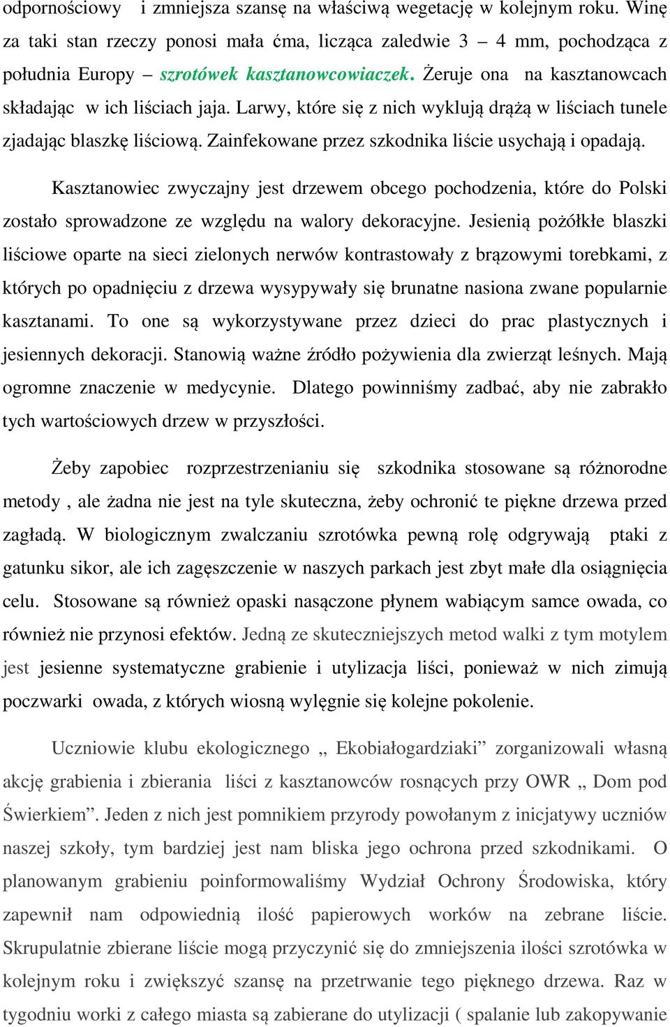 Kasztanowiec zwyczajny jest drzewem obcego pochodzenia, które do Polski zostało sprowadzone ze względu na walory dekoracyjne.