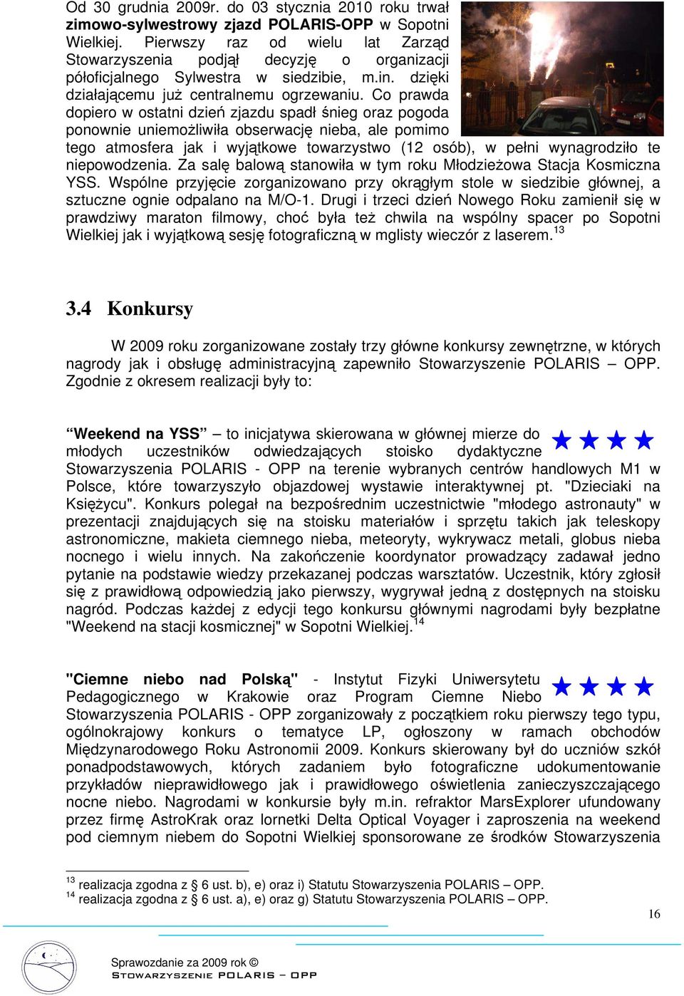 Co prawda dopiero w ostatni dzień zjazdu spadł śnieg oraz pogoda ponownie uniemożliwiła obserwację nieba, ale pomimo tego atmosfera jak i wyjątkowe towarzystwo (12 osób), w pełni wynagrodziło te