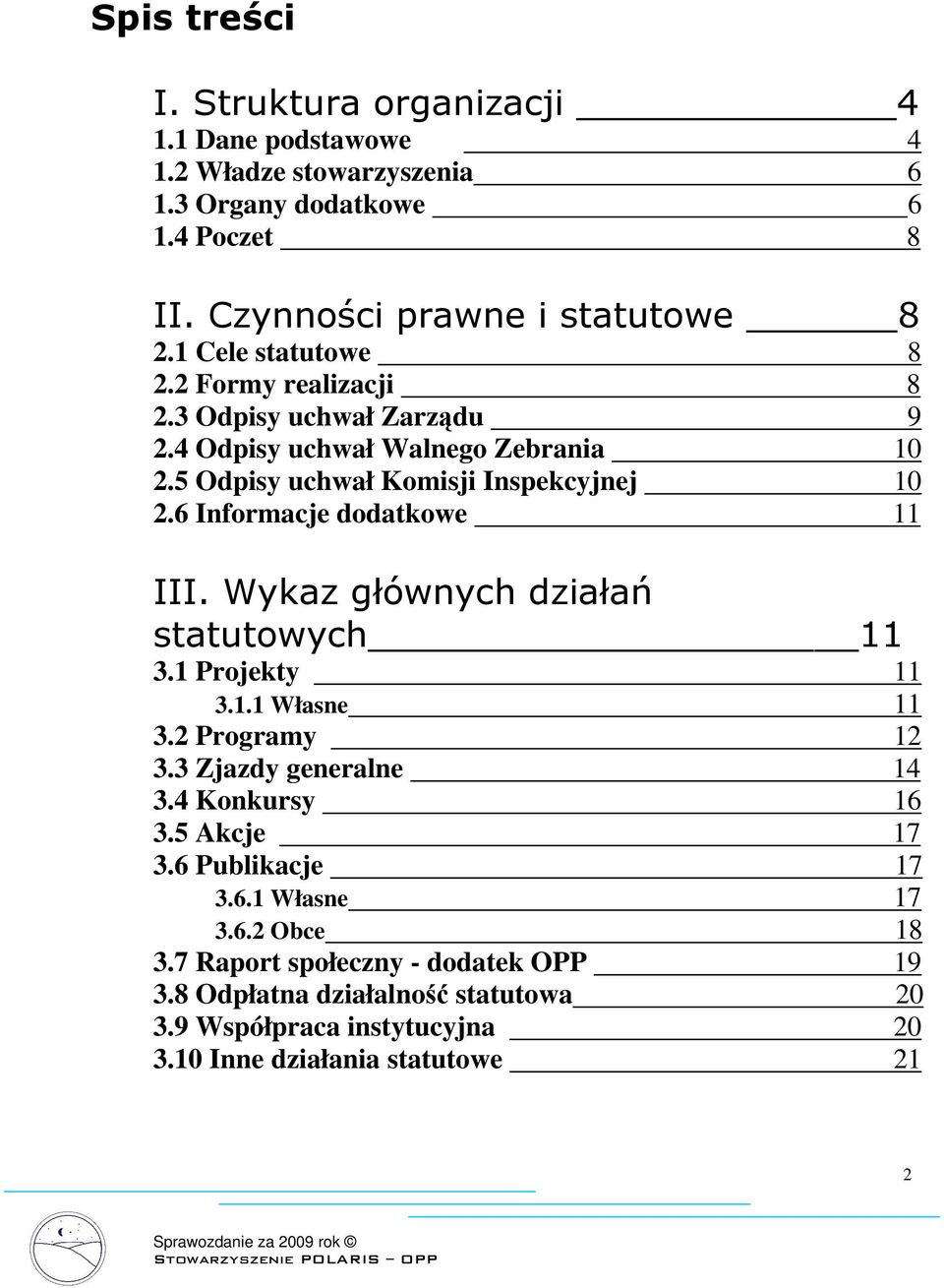 6 Informacje dodatkowe 11 III. Wykaz głównych działań statutowych 11 3.1 Projekty 11 3.1.1 Własne 11 3.2 Programy 12 3.3 Zjazdy generalne 14 3.4 Konkursy 16 3.