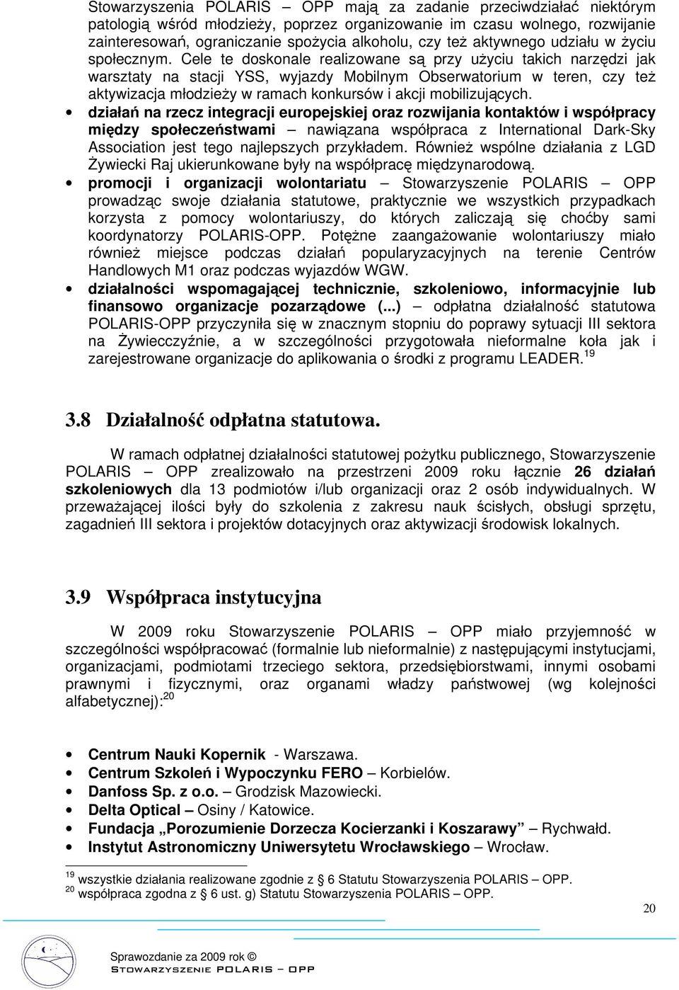 Cele te doskonale realizowane są przy użyciu takich narzędzi jak warsztaty na stacji YSS, wyjazdy Mobilnym Obserwatorium w teren, czy też aktywizacja młodzieży w ramach konkursów i akcji