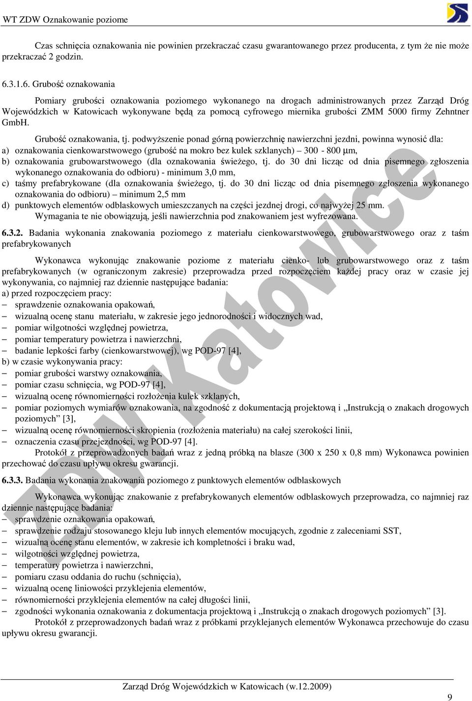 Grubość oznakowania Pomiary grubości oznakowania poziomego wykonanego na drogach administrowanych przez Zarząd Dróg Wojewódzkich w Katowicach wykonywane będą za pomocą cyfrowego miernika grubości ZMM