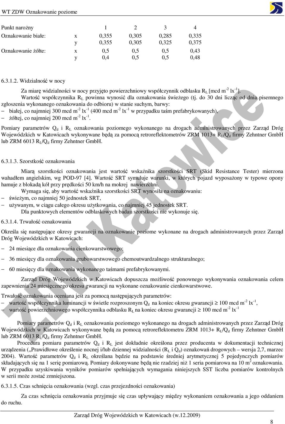 do 30 dni licząc od dnia pisemnego zgłoszenia wykonanego oznakowania do odbioru) w stanie suchym, barwy: białej, co najmniej 300 mcd m -2 lx -1 (400 mcd m -2 lx -1 w przypadku taśm prefabrykowanych),