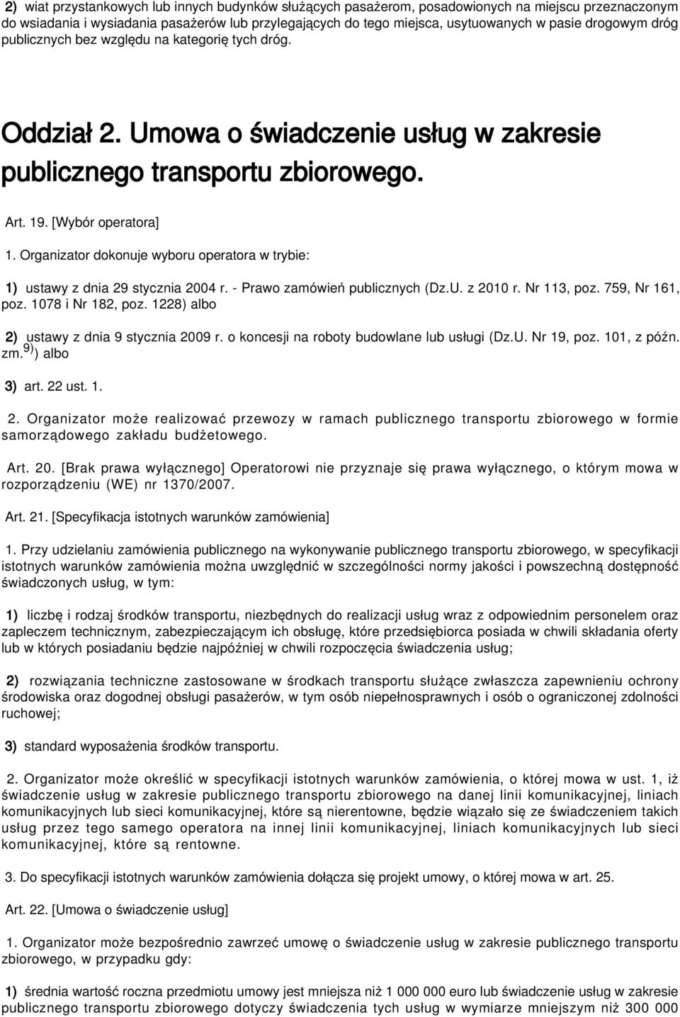 Organizator dokonuje wyboru operatora w trybie: 1) ustawy z dnia 29 stycznia 2004 r. - Prawo zamówień publicznych (Dz.U. z 2010 r. Nr 113, poz. 759, Nr 161, poz. 1078 i Nr 182, poz.
