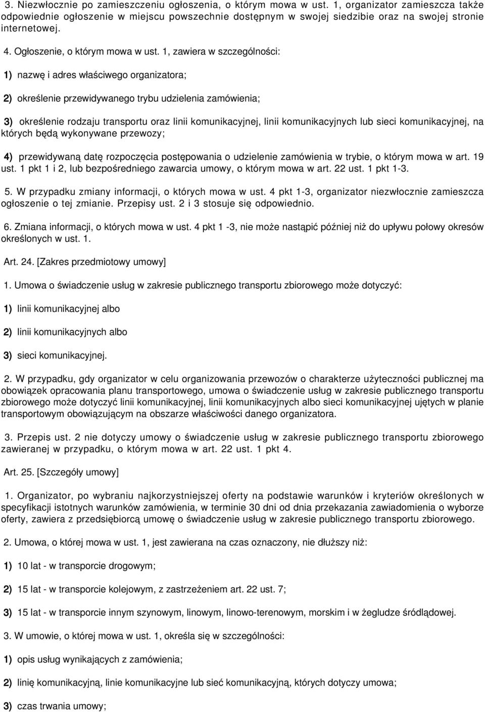 1, zawiera w szczególności: 1) nazwę i adres właściwego organizatora; 2) określenie przewidywanego trybu udzielenia zamówienia; 3) określenie rodzaju transportu oraz linii komunikacyjnej, linii
