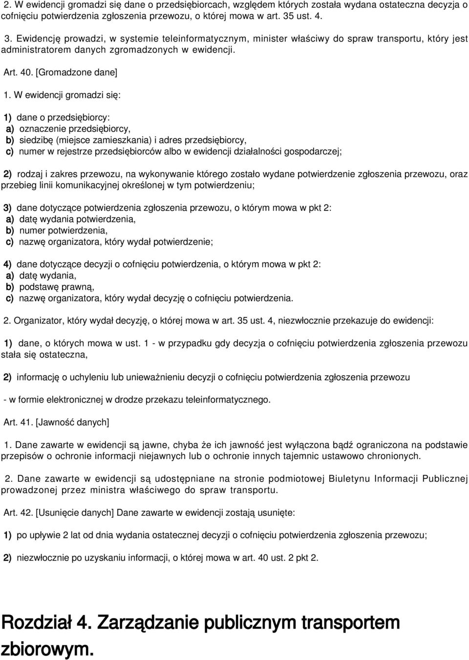 W ewidencji gromadzi się: 1) dane o przedsiębiorcy: a) oznaczenie przedsiębiorcy, b) siedzibę (miejsce zamieszkania) i adres przedsiębiorcy, c) numer w rejestrze przedsiębiorców albo w ewidencji