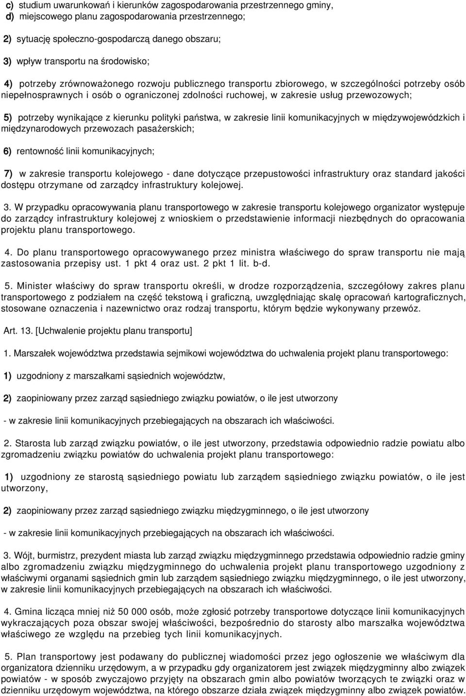 przewozowych; 5) potrzeby wynikające z kierunku polityki państwa, w zakresie linii komunikacyjnych w międzywojewódzkich i międzynarodowych przewozach pasażerskich; 6) rentowność linii