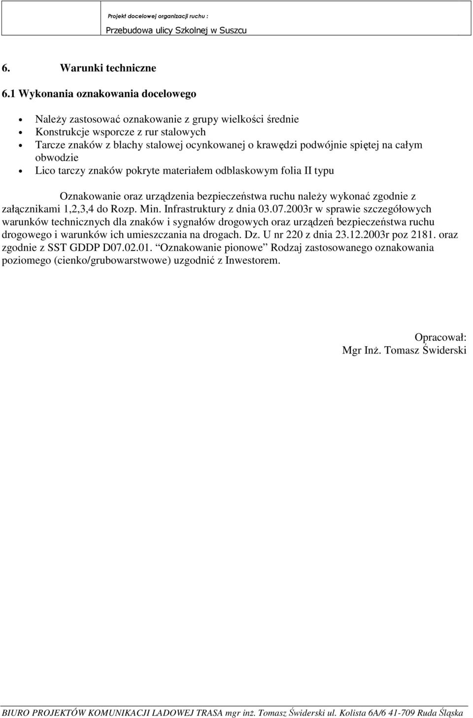 spiętej na całym obwodzie Lico tarczy znaków pokryte materiałem odblaskowym folia II typu Oznakowanie oraz urządzenia bezpieczeństwa ruchu należy wykonać zgodnie z załącznikami 1,2,3,4 do Rozp. Min.