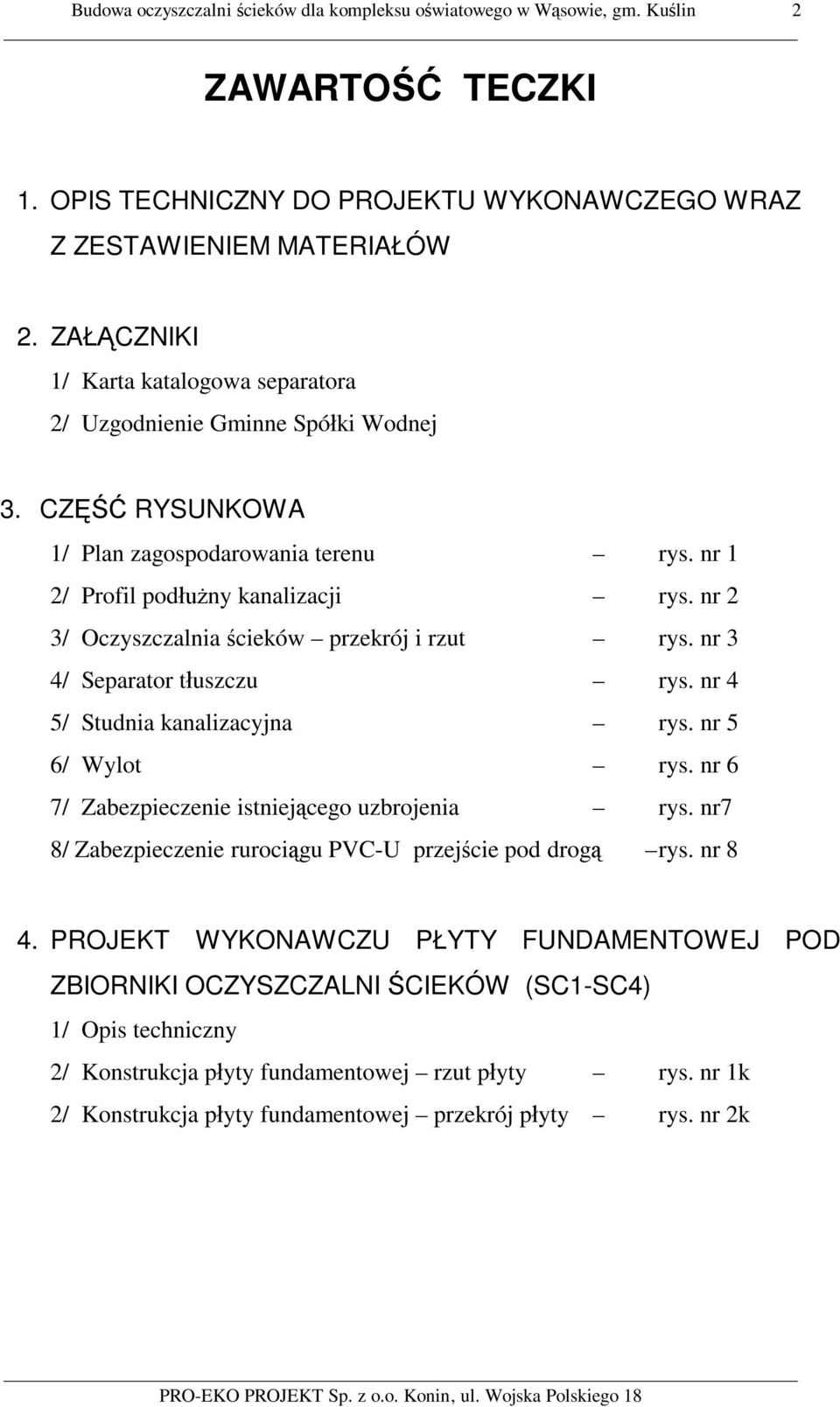 nr 2 3/ Oczyszczalnia cieków przekrój i rzut rys. nr 3 4/ Separator t uszczu rys. nr 4 5/ Studnia kanalizacyjna rys. nr 5 6/ Wylot rys. nr 6 7/ Zabezpieczenie istniej cego uzbrojenia rys.