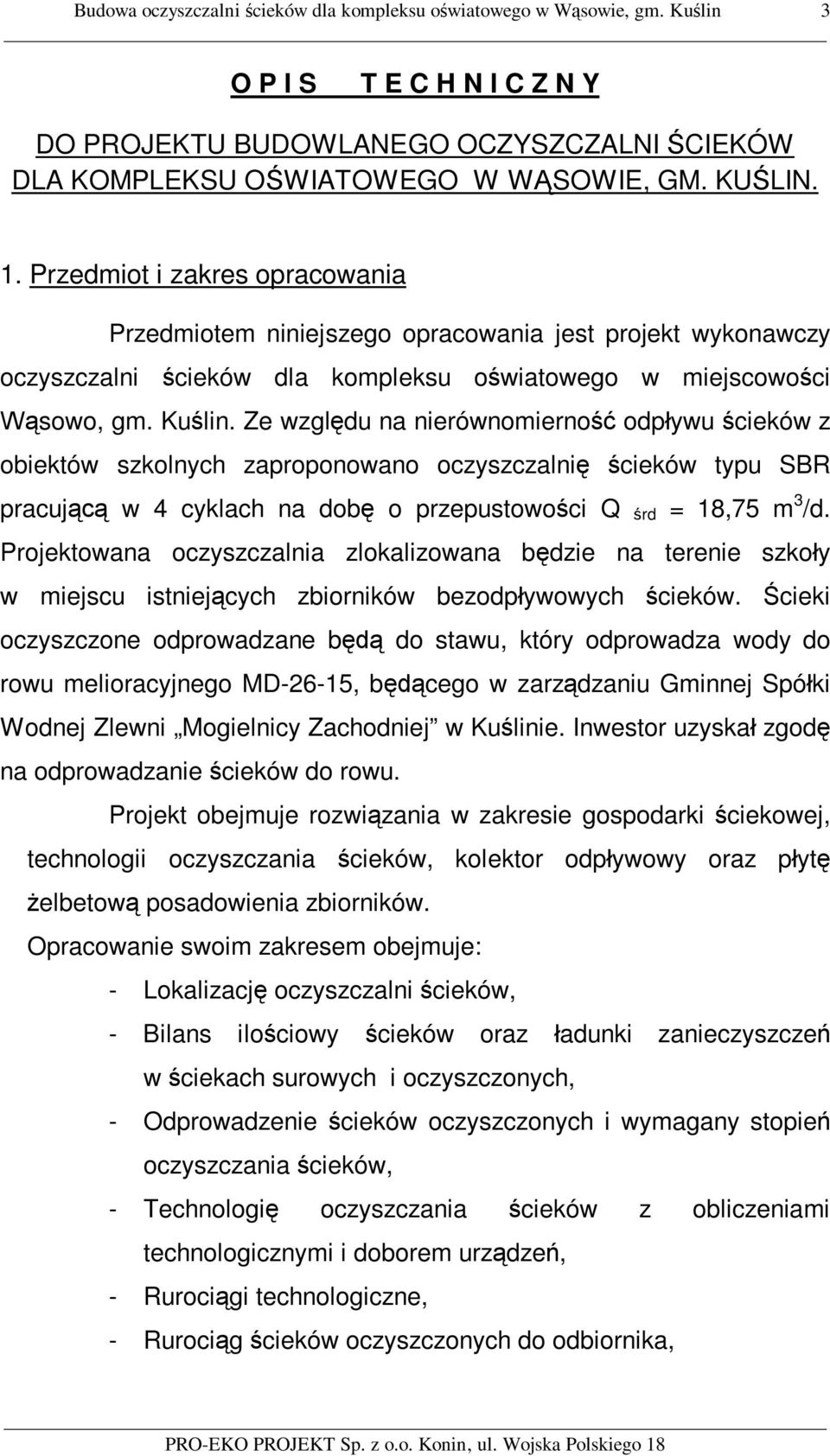 Ze wzgl du na nierównomierno odp ywu cieków z obiektów szkolnych zaproponowano oczyszczalni cieków typu SBR pracuj w 4 cyklach na dob o przepustowo ci Q rd = 18,75 m 3 /d.