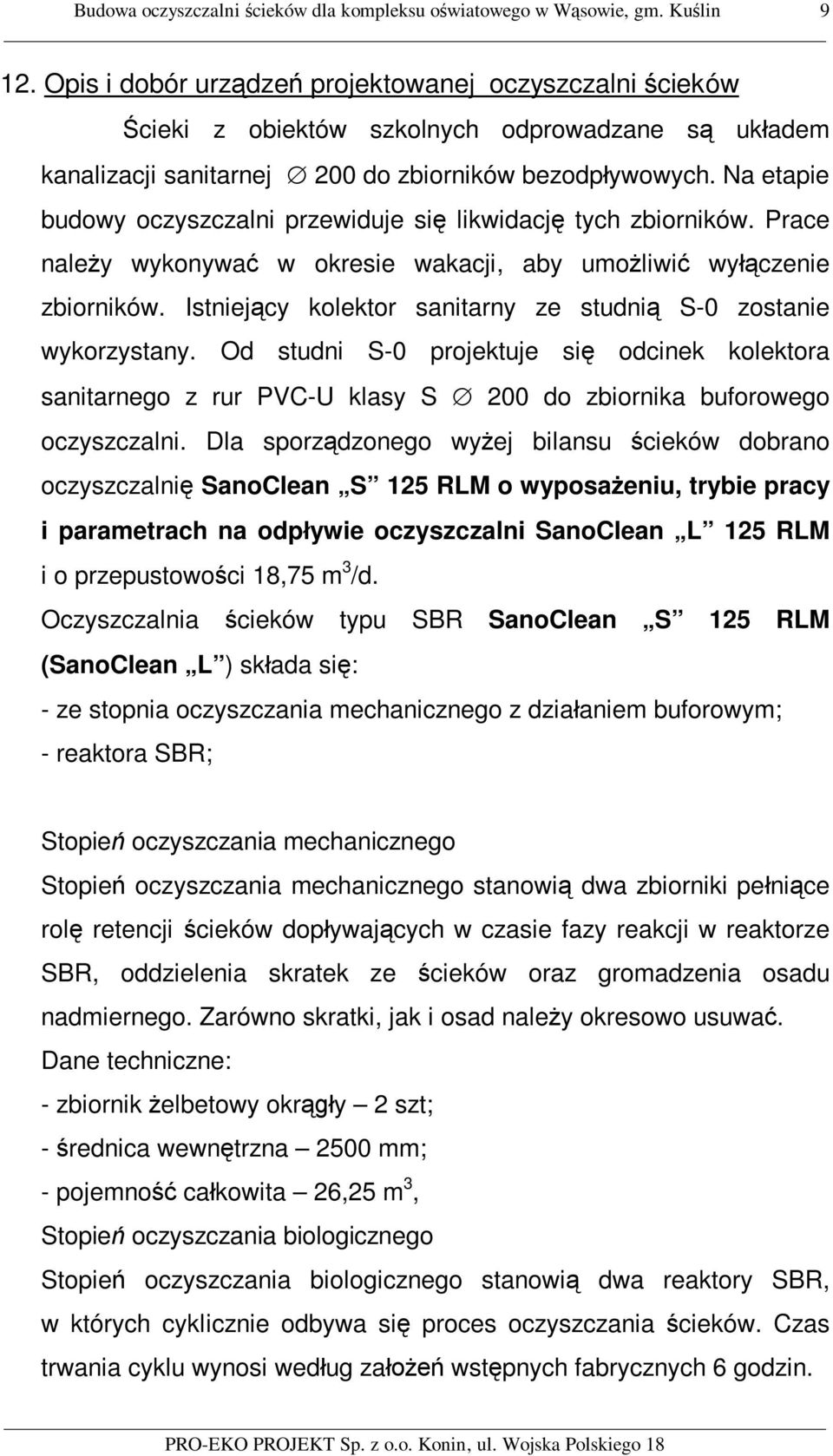 Na etapie budowy oczyszczalni przewiduje si likwidacj tych zbiorników. Prace nale y wykonywa w okresie wakacji, aby umo liwi wy czenie zbiorników.