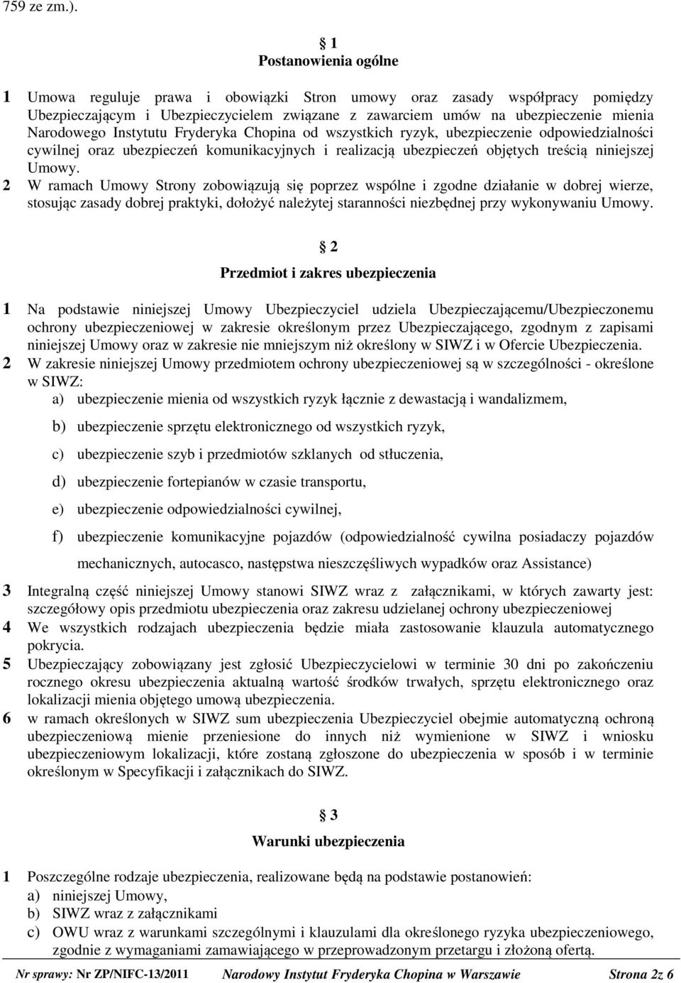 Instytutu Fryderyka Chopina od wszystkich ryzyk, ubezpieczenie odpowiedzialności cywilnej oraz ubezpieczeń komunikacyjnych i realizacją ubezpieczeń objętych treścią niniejszej Umowy.