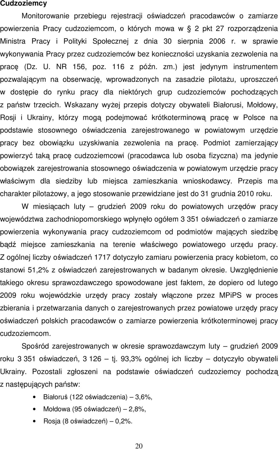 ) jest jedynym instrumentem pozwalającym na obserwację, wprowadzonych na zasadzie pilotaŝu, uproszczeń w dostępie do rynku pracy dla niektórych grup cudzoziemców pochodzących z państw trzecich.