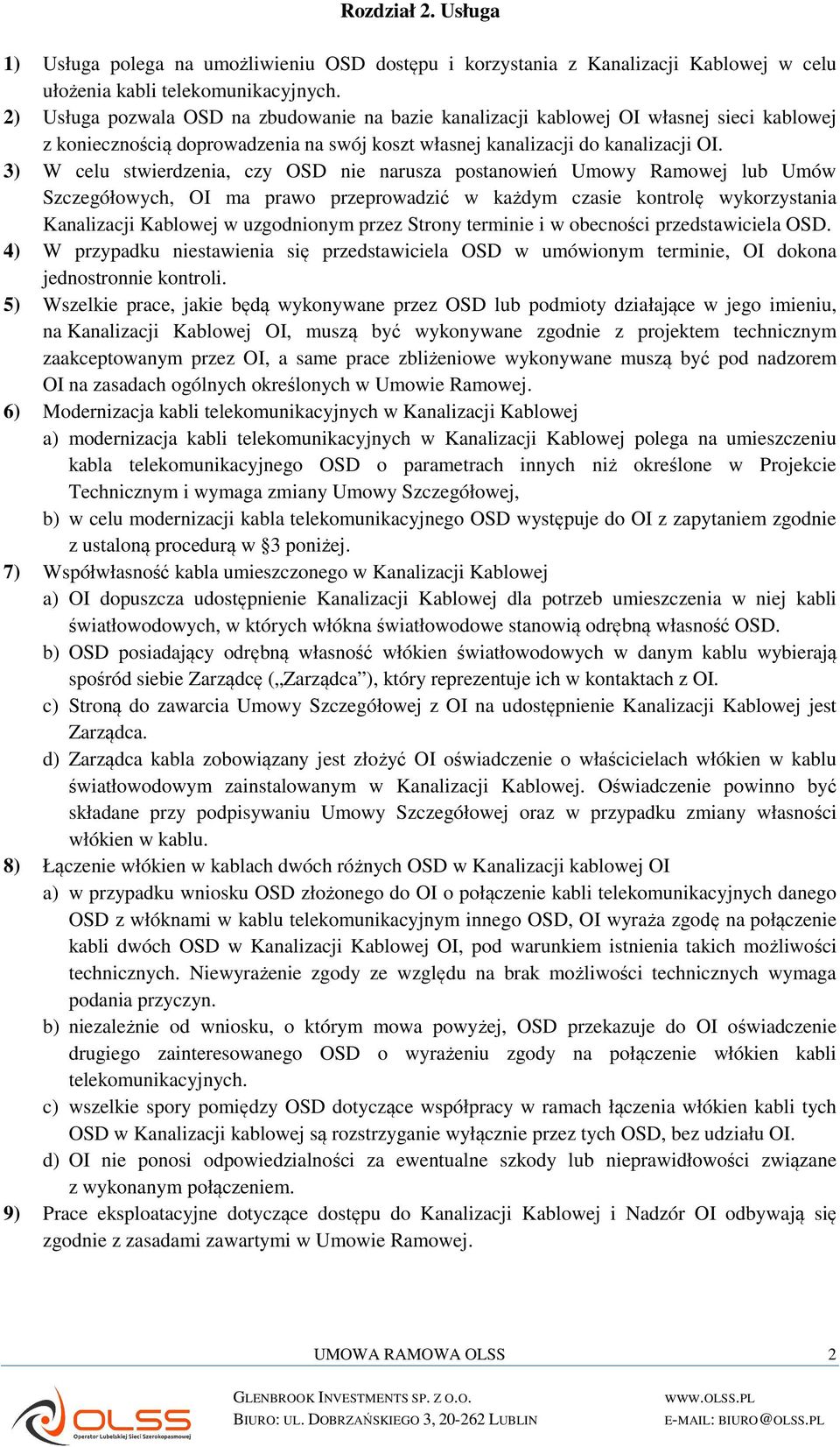 3) W celu stwierdzenia, czy OSD nie narusza postanowień Umowy Ramowej lub Umów Szczegółowych, OI ma prawo przeprowadzić w każdym czasie kontrolę wykorzystania Kanalizacji Kablowej w uzgodnionym przez