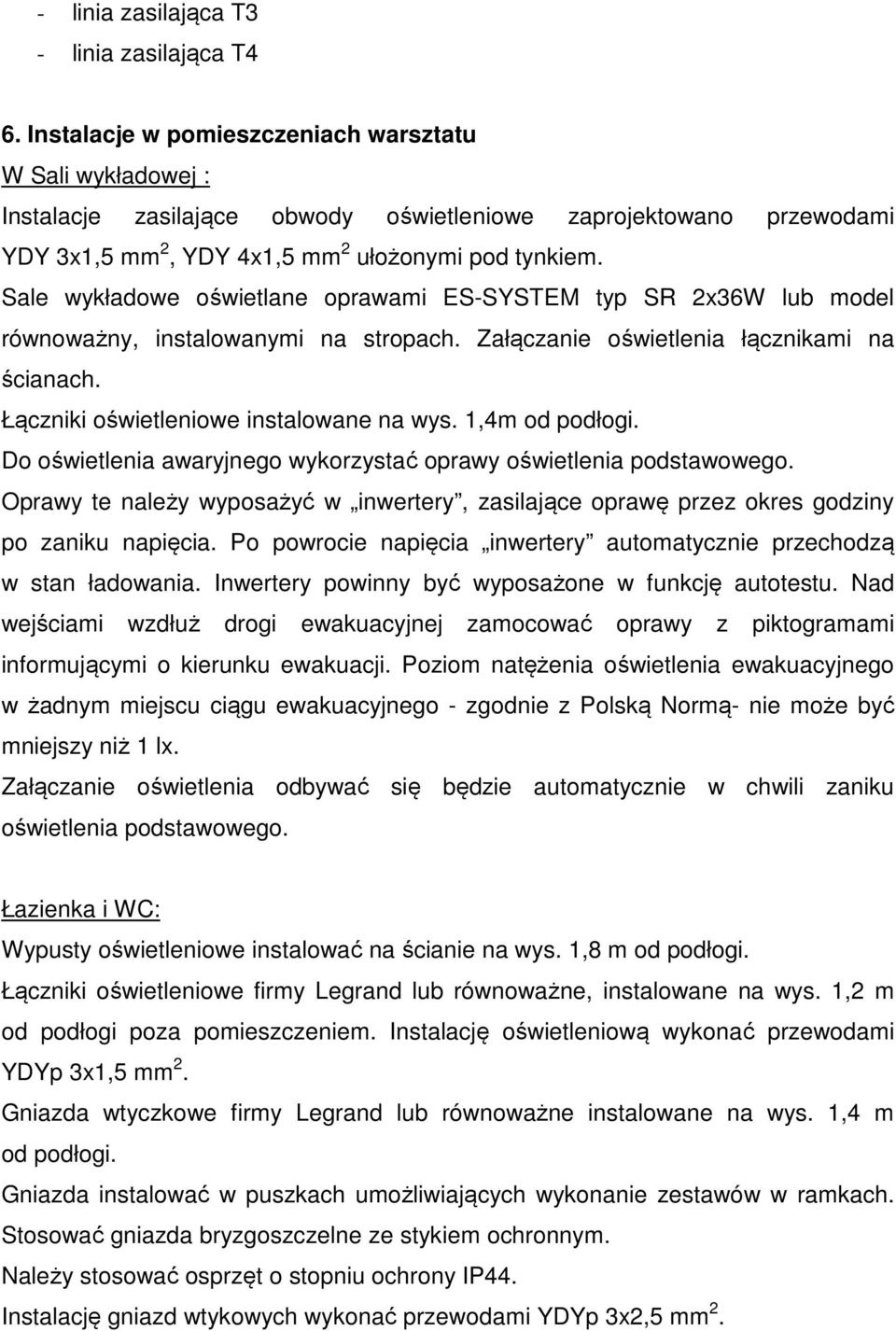 Sale wykładowe oświetlane oprawami ES-SYSTEM typ 2x36W lub model równoważny, instalowanymi na stropach. Załączanie oświetlenia łącznikami na ścianach. Łączniki oświetleniowe instalowane na wys.