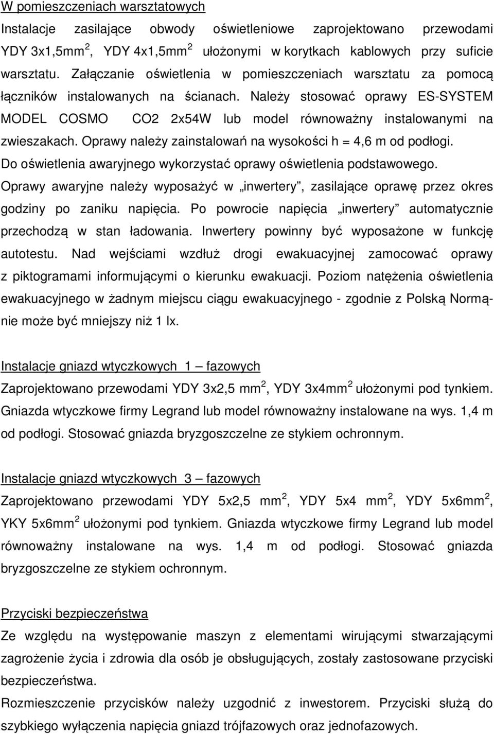 Oprawy należy zainstalowań na wysokości h = 4,6 m od podłogi. Do oświetlenia awaryjnego wykorzystać oprawy oświetlenia podstawowego.