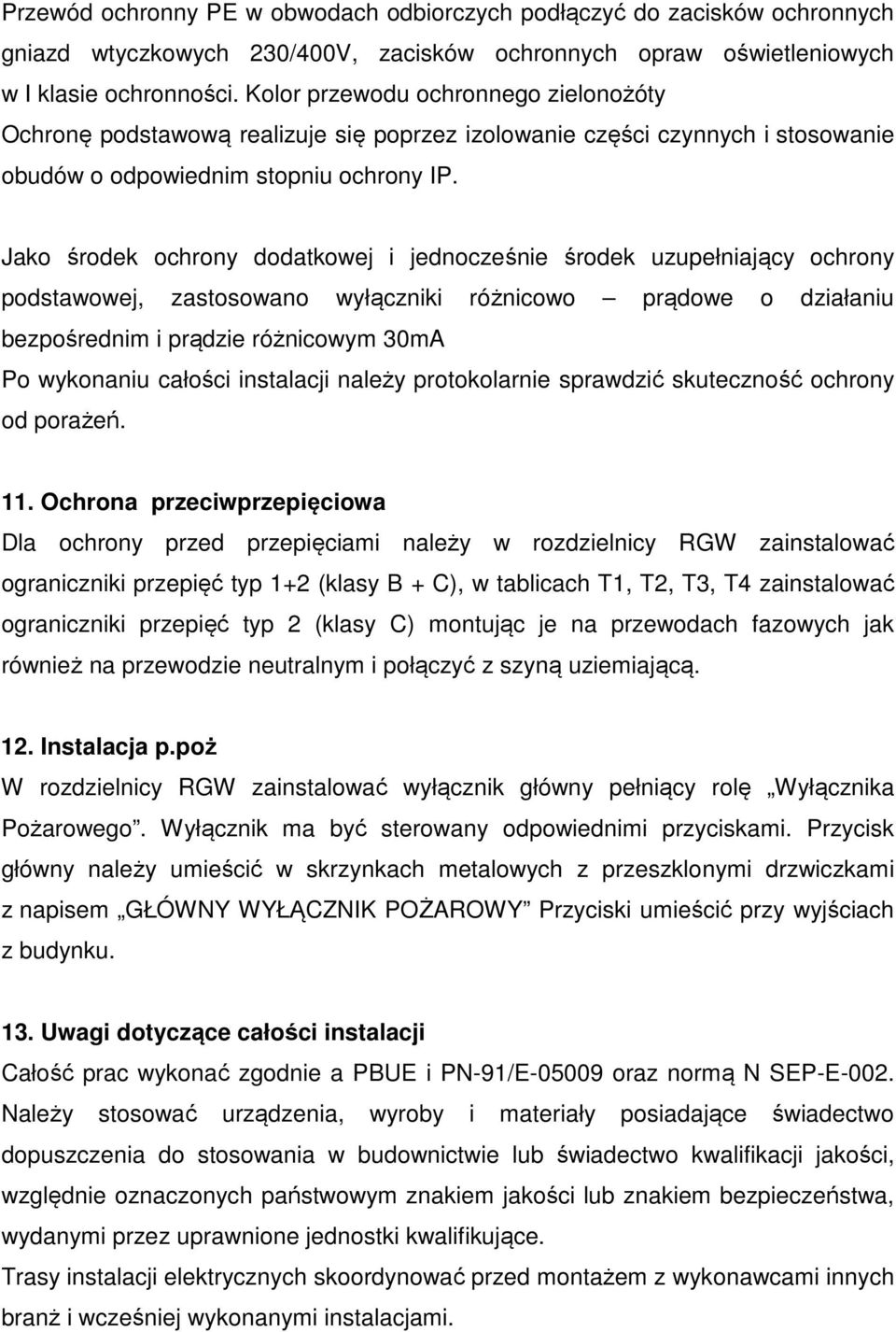Jako środek ochrony dodatkowej i jednocześnie środek uzupełniający ochrony podstawowej, zastosowano wyłączniki różnicowo prądowe o działaniu bezpośrednim i prądzie różnicowym 30mA Po wykonaniu