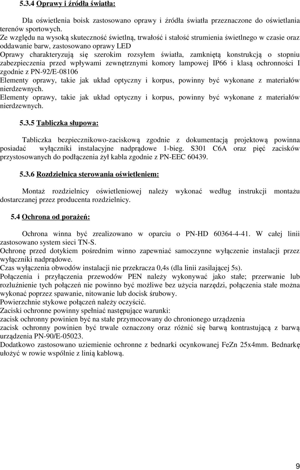 konstrukcją o stopniu zabezpieczenia przed wpływami zewnętrznymi komory lampowej IP66 i klasą ochronności I zgodnie z PN-92/E-08106 Elementy oprawy, takie jak układ optyczny i korpus, powinny być