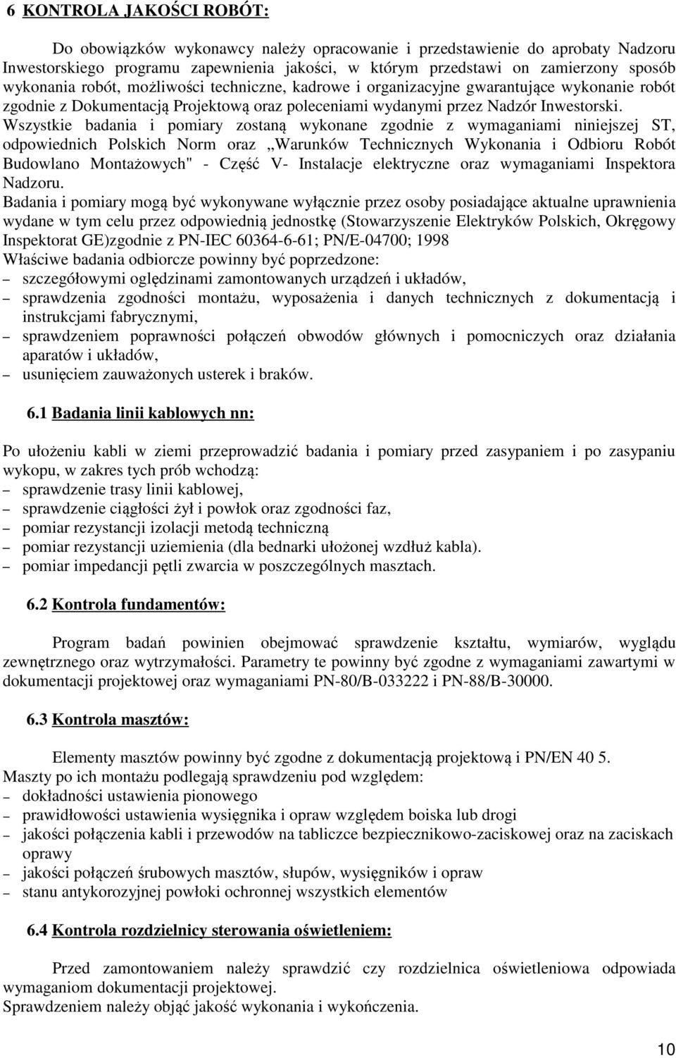 Wszystkie badania i pomiary zostaną wykonane zgodnie z wymaganiami niniejszej ST, odpowiednich Polskich Norm oraz Warunków Technicznych Wykonania i Odbioru Robót Budowlano Montażowych" - Część V-