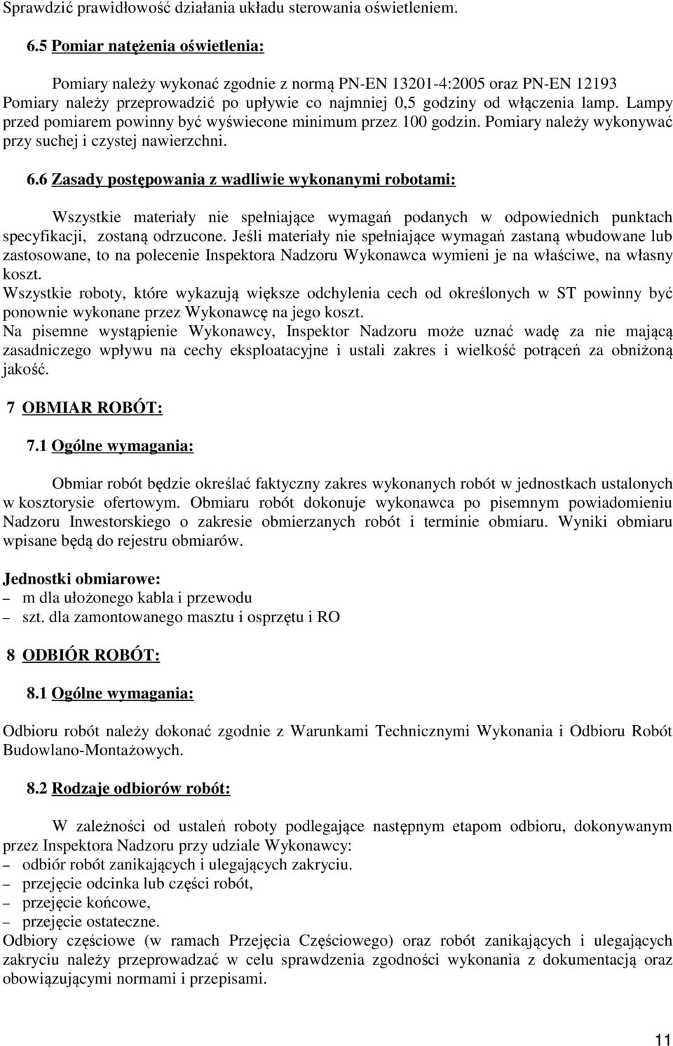 Lampy przed pomiarem powinny być wyświecone minimum przez 100 godzin. Pomiary należy wykonywać przy suchej i czystej nawierzchni. 6.