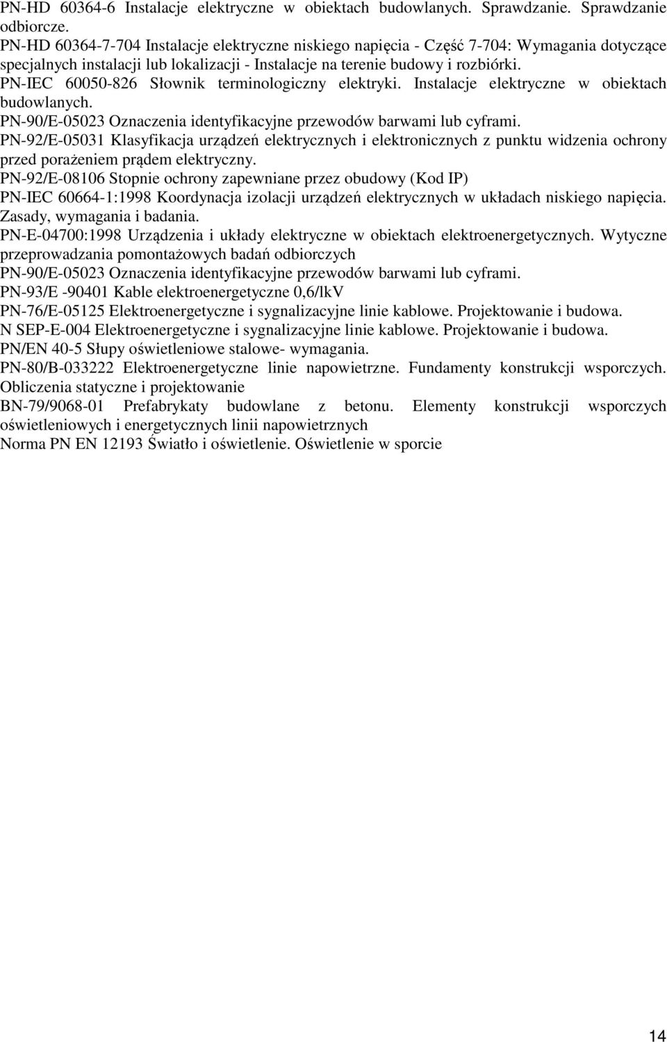 PN-IEC 60050-826 Słownik terminologiczny elektryki. Instalacje elektryczne w obiektach budowlanych. PN-90/E-05023 Oznaczenia identyfikacyjne przewodów barwami lub cyframi.
