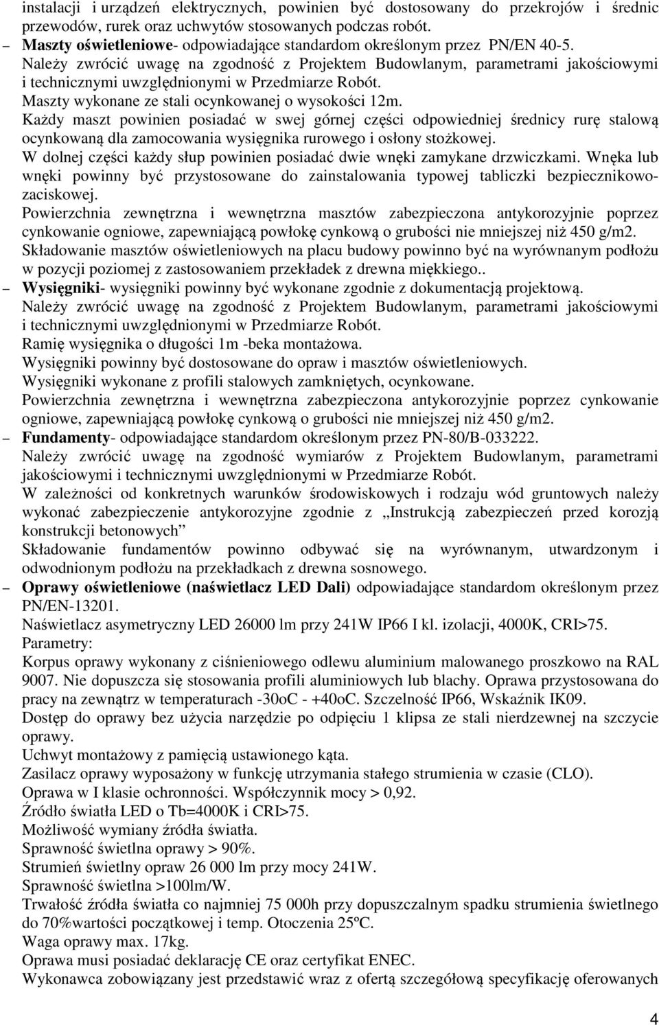 Należy zwrócić uwagę na zgodność z Projektem Budowlanym, parametrami jakościowymi i technicznymi uwzględnionymi w Przedmiarze Robót. Maszty wykonane ze stali ocynkowanej o wysokości 12m.
