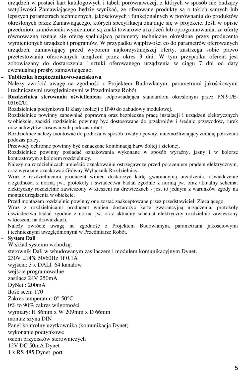 Jeśli w opisie przedmiotu zamówienia wymienione są znaki towarowe urządzeń lub oprogramowania, za ofertę równoważną uznaje się ofertę spełniającą parametry techniczne określone przez producenta
