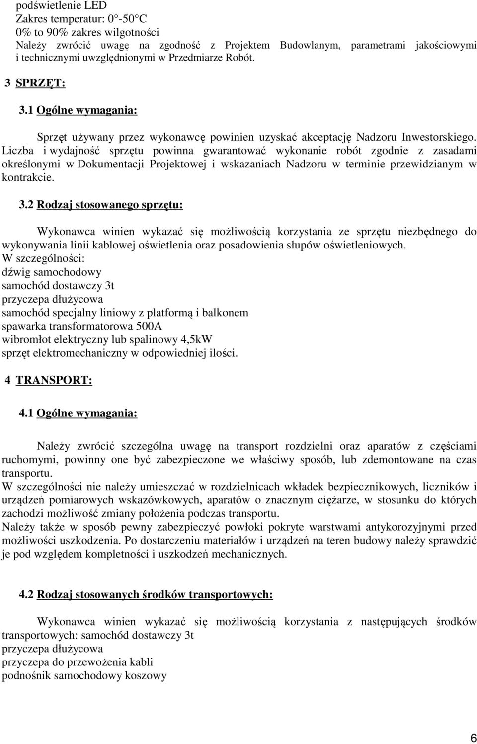 Liczba i wydajność sprzętu powinna gwarantować wykonanie robót zgodnie z zasadami określonymi w Dokumentacji Projektowej i wskazaniach Nadzoru w terminie przewidzianym w kontrakcie. 3.