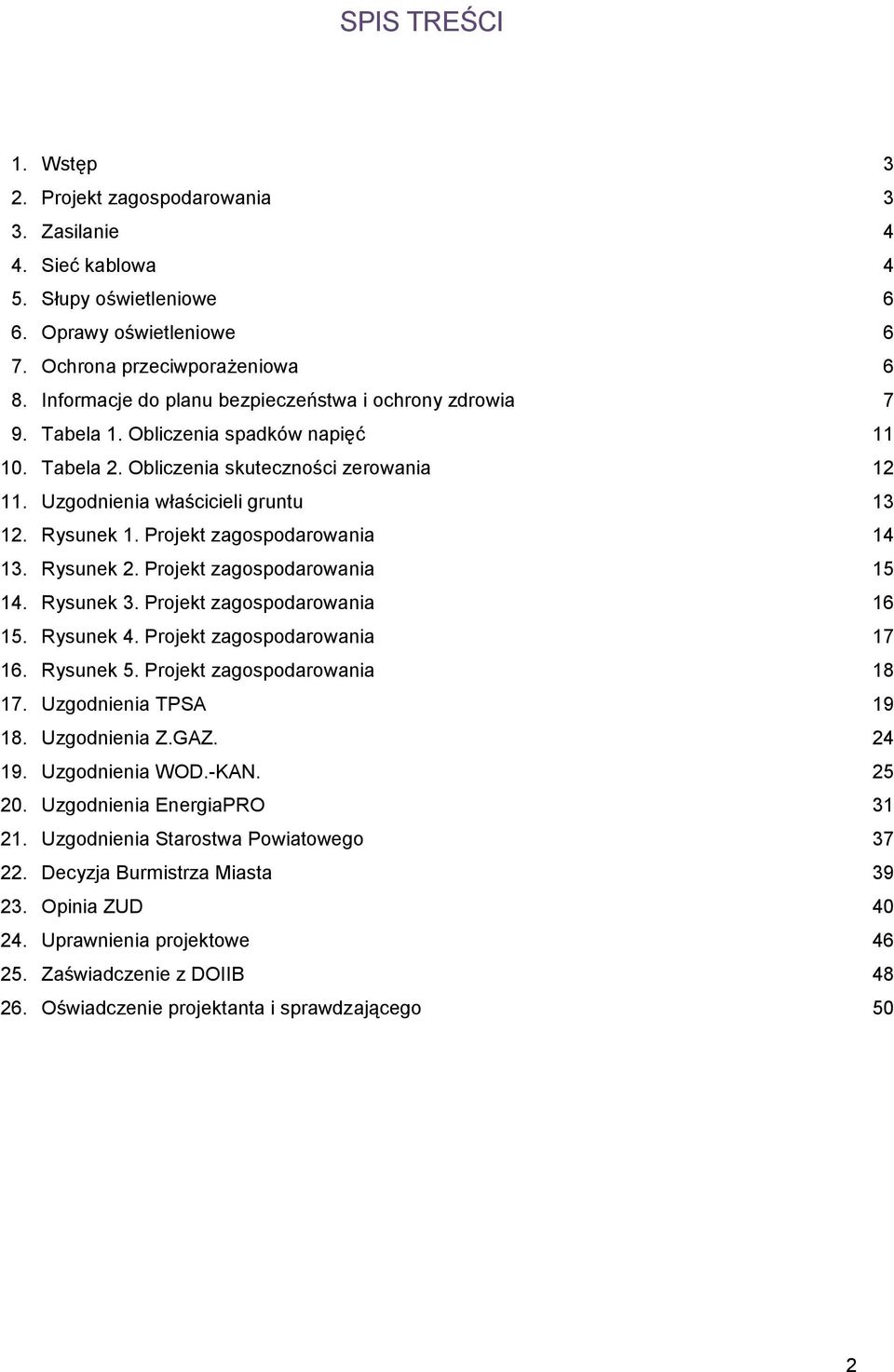 Projekt zagospodarowania 14 13. Rysunek 2. Projekt zagospodarowania 15 14. Rysunek 3. Projekt zagospodarowania 16 15. Rysunek 4. Projekt zagospodarowania 17 16. Rysunek 5.