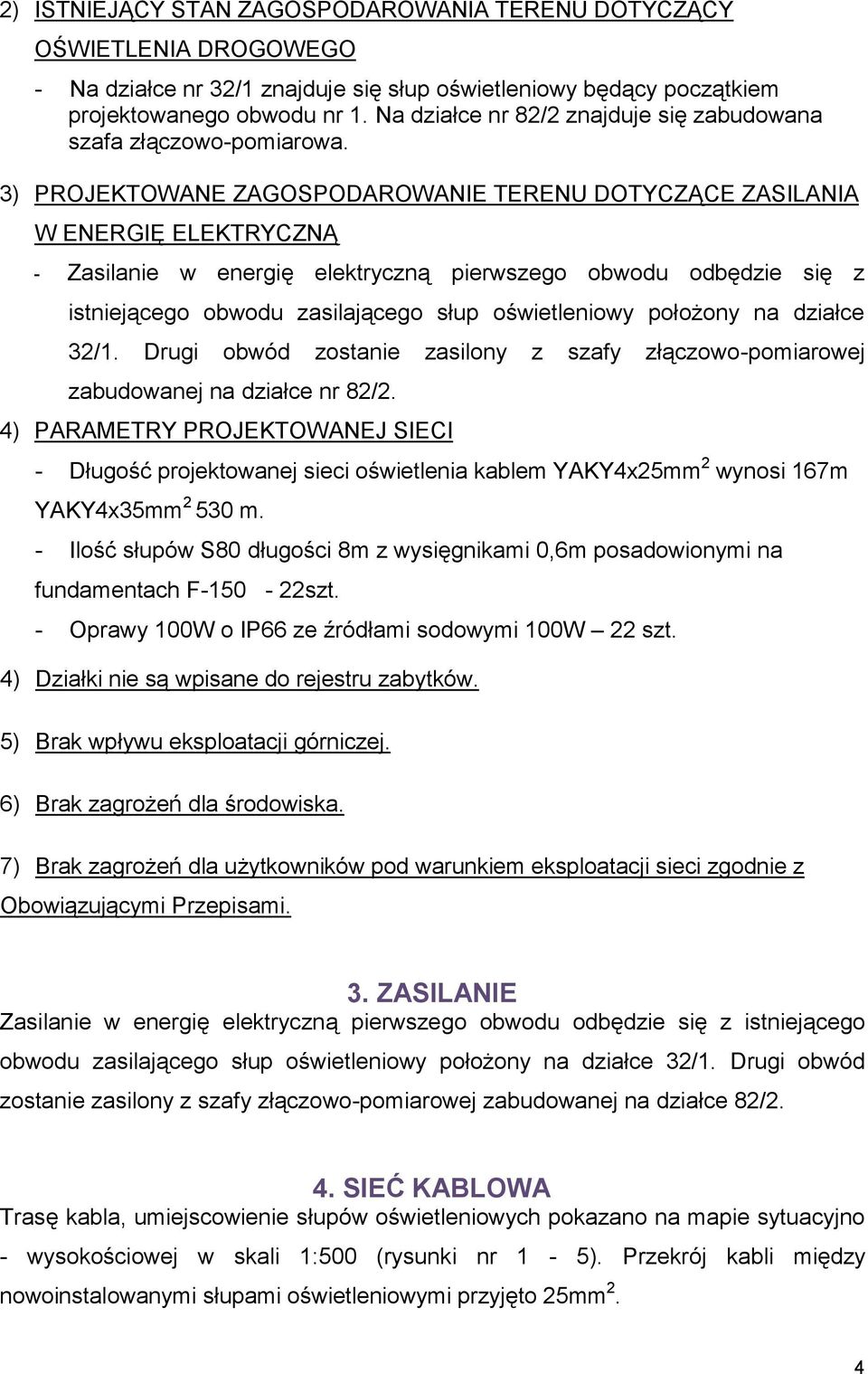 3) PROJEKTOWANE ZAGOSPODAROWANIE TERENU DOTYCZĄCE ZASILANIA W ENERGIĘ ELEKTRYCZNĄ - Zasilanie w energię elektryczną pierwszego obwodu odbędzie się z istniejącego obwodu zasilającego słup